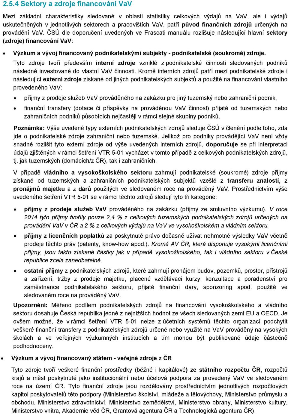 ČSÚ dle doporučení uvedených ve Frascati manuálu rozlišuje následující hlavní sektory (zdroje) financování VaV: Výzkum a vývoj financovaný podnikatelskými subjekty - podnikatelské (soukromé) zdroje.