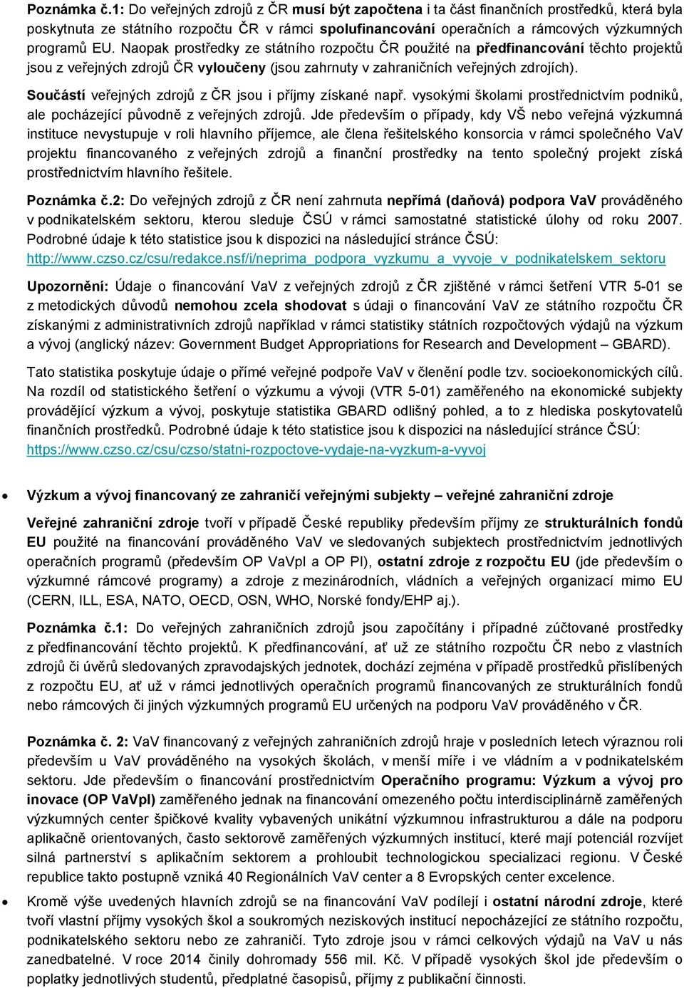 Naopak prostředky ze státního rozpočtu ČR použité na předfinancování těchto projektů jsou z veřejných zdrojů ČR vyloučeny (jsou zahrnuty v zahraničních veřejných zdrojích).