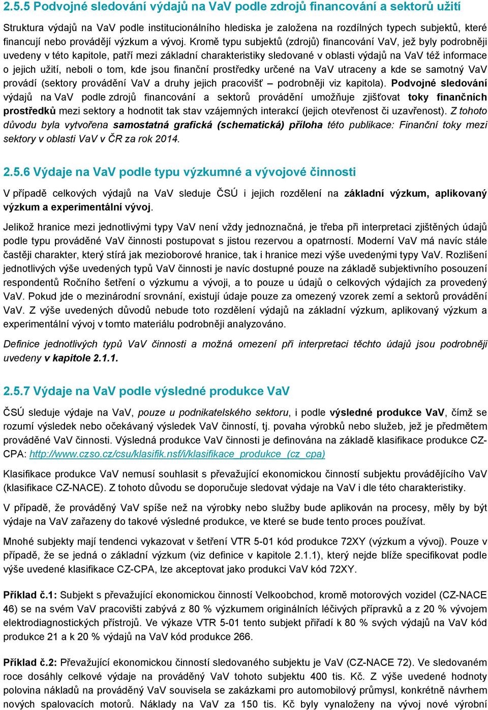 Kromě typu subjektů (zdrojů) financování VaV, jež byly podrobněji uvedeny v této kapitole, patří mezi základní charakteristiky sledované v oblasti výdajů na VaV též informace o jejich užití, neboli o