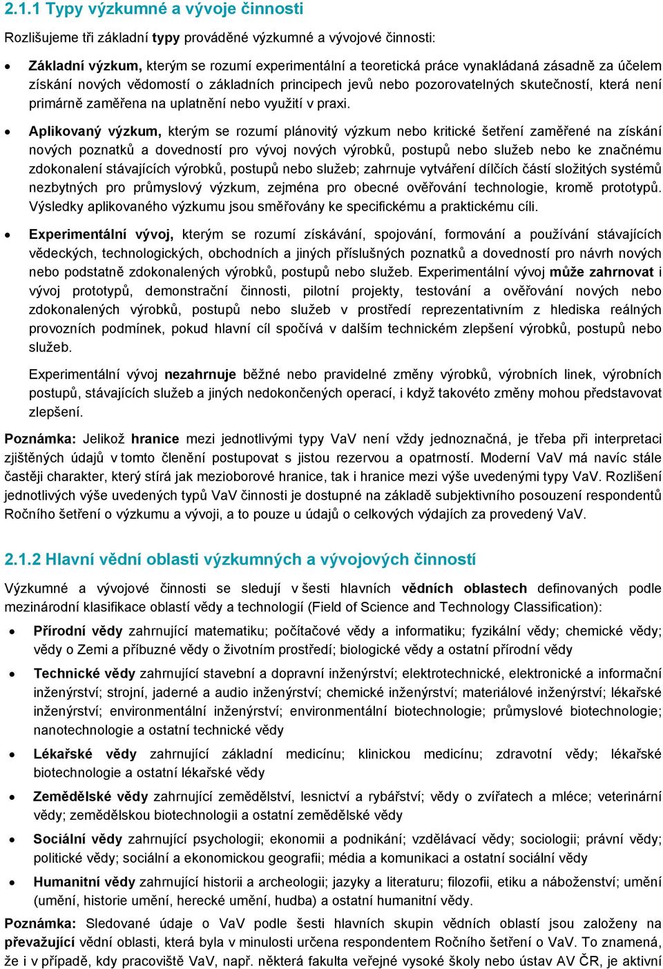 Aplikovaný výzkum, kterým se rozumí plánovitý výzkum nebo kritické šetření zaměřené na získání nových poznatků a dovedností pro vývoj nových výrobků, postupů nebo služeb nebo ke značnému zdokonalení