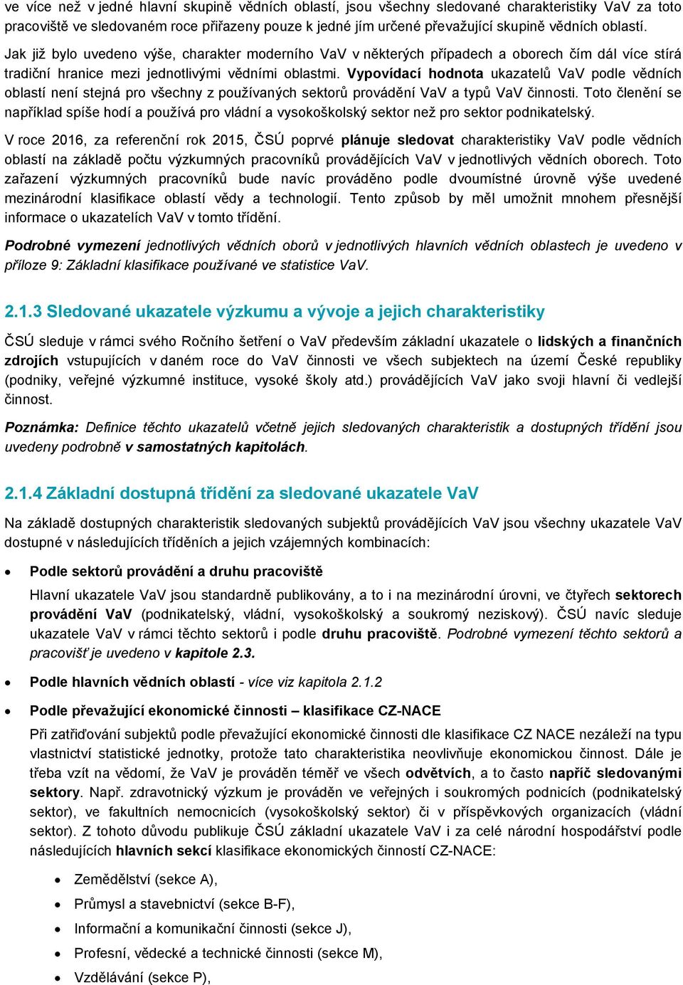 Vypovídací hodnota ukazatelů VaV podle vědních oblastí není stejná pro všechny z používaných sektorů provádění VaV a typů VaV činnosti.