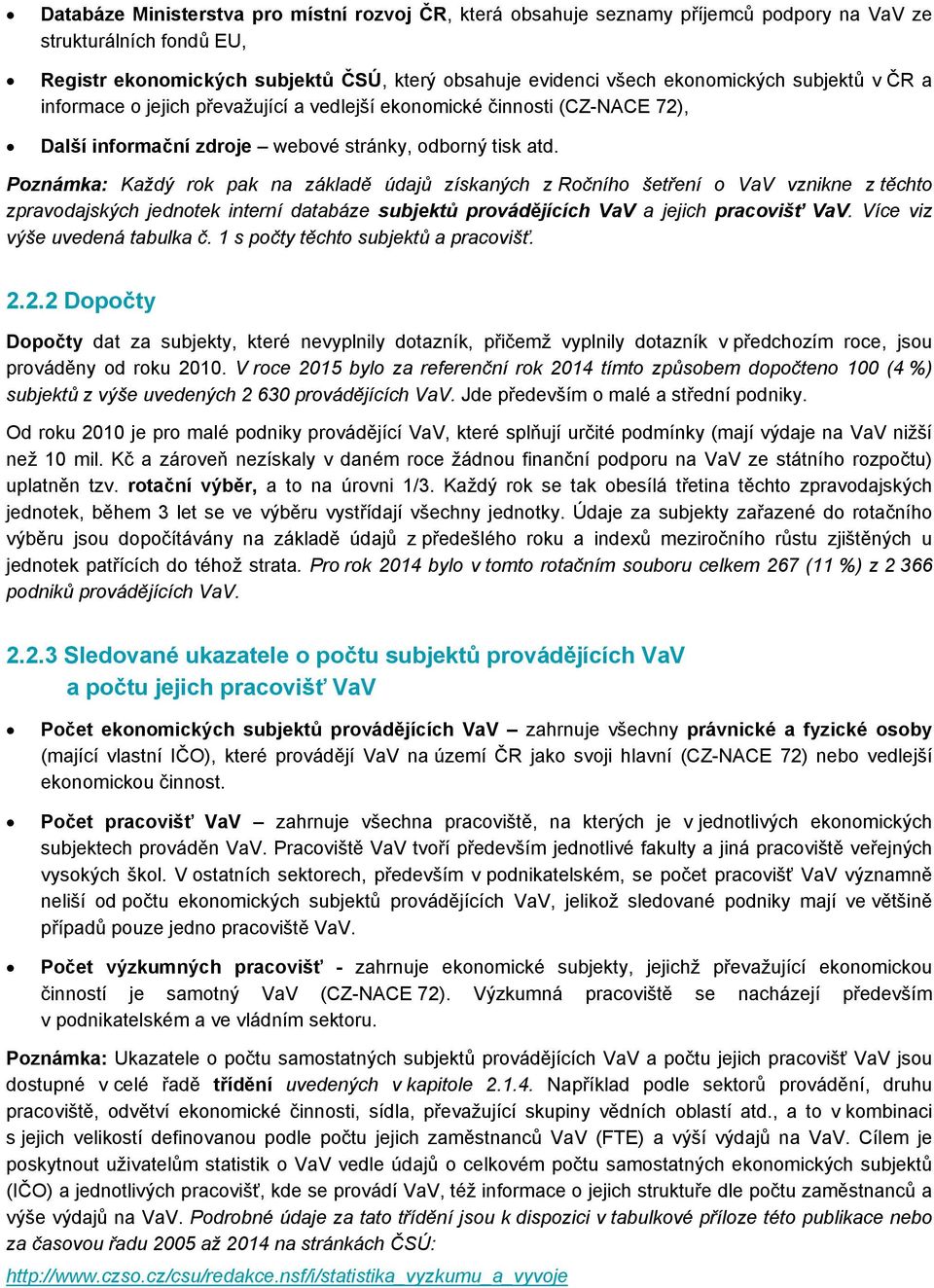 Poznámka: Každý rok pak na základě údajů získaných z Ročního šetření o VaV vznikne z těchto zpravodajských jednotek interní databáze subjektů provádějících VaV a jejich pracovišť VaV.