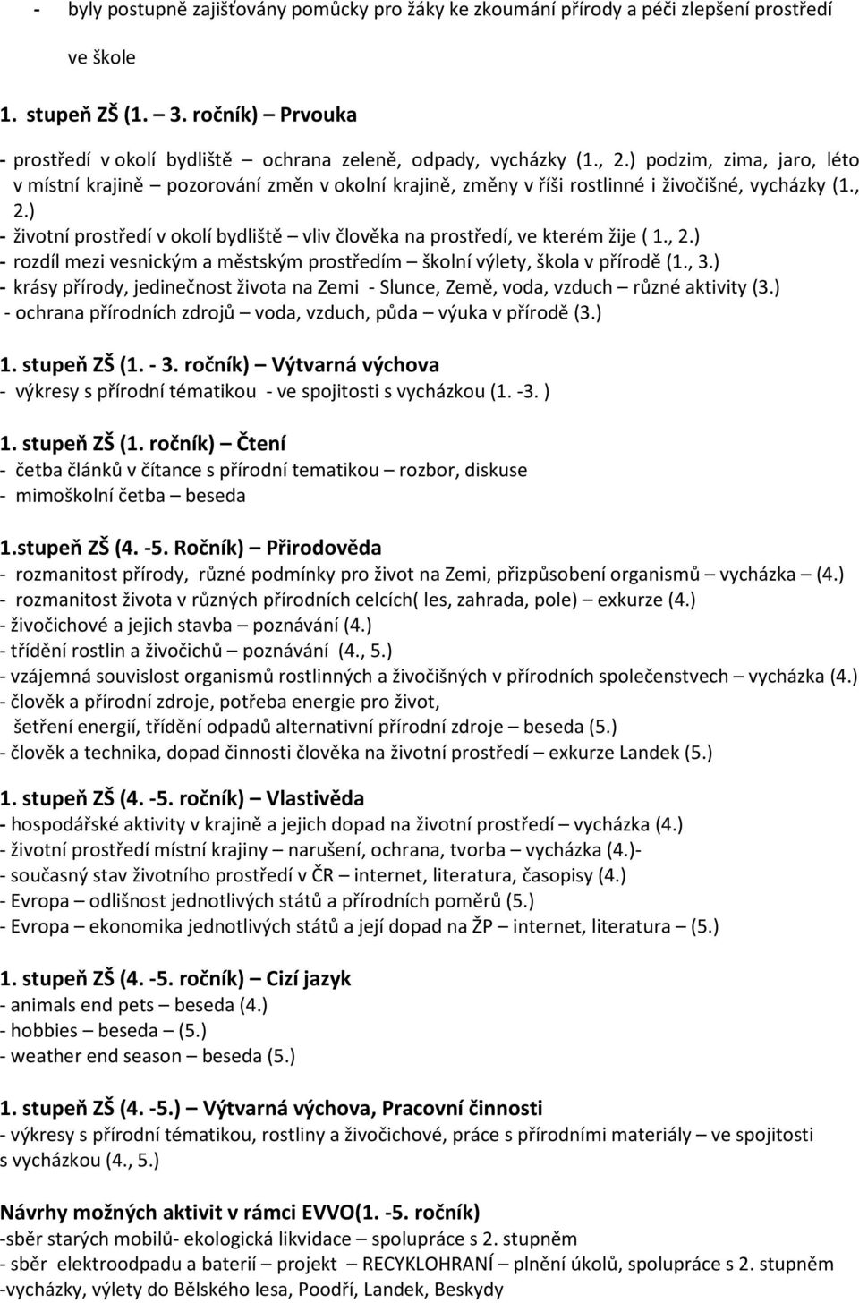 ) podzim, zima, jaro, léto v místní krajině pozorování změn v okolní krajině, změny v říši rostlinné i živočišné, vycházky (1., 2.