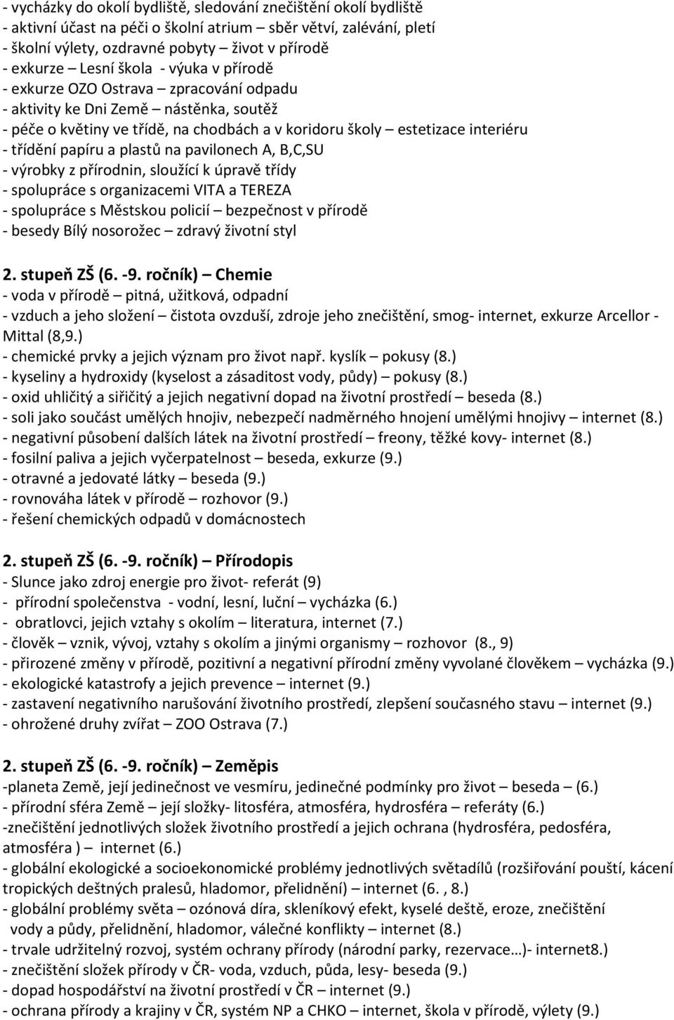 a plastů na pavilonech A, B,C,SU - výrobky z přírodnin, sloužící k úpravě třídy - spolupráce s organizacemi VITA a TEREZA - spolupráce s Městskou policií bezpečnost v přírodě - besedy Bílý nosorožec