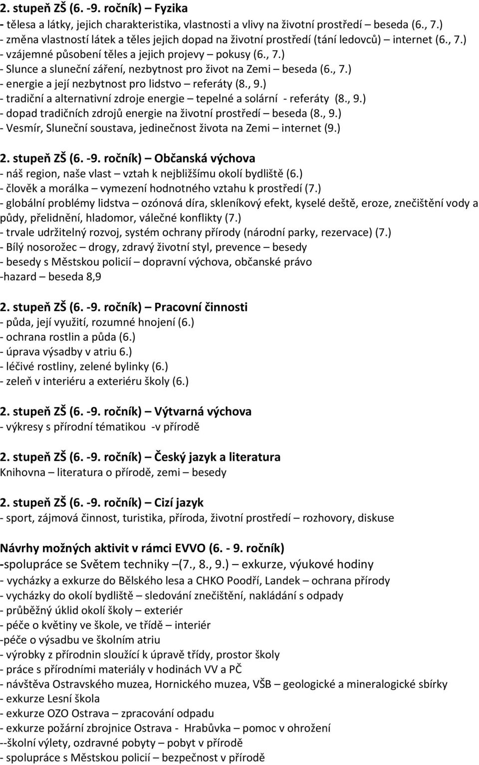 , 7.) - energie a její nezbytnost pro lidstvo referáty (8., 9.) - tradiční a alternativní zdroje energie tepelné a solární - referáty (8., 9.) - dopad tradičních zdrojů energie na životní prostředí beseda (8.