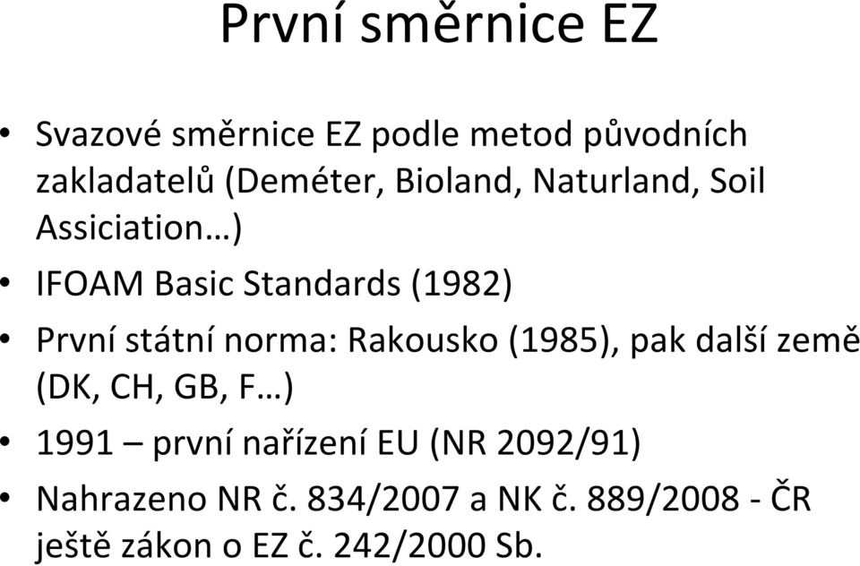 norma: Rakousko (1985), pak další země (DK, CH, GB, F ) 1991 první nařízení EU (NR