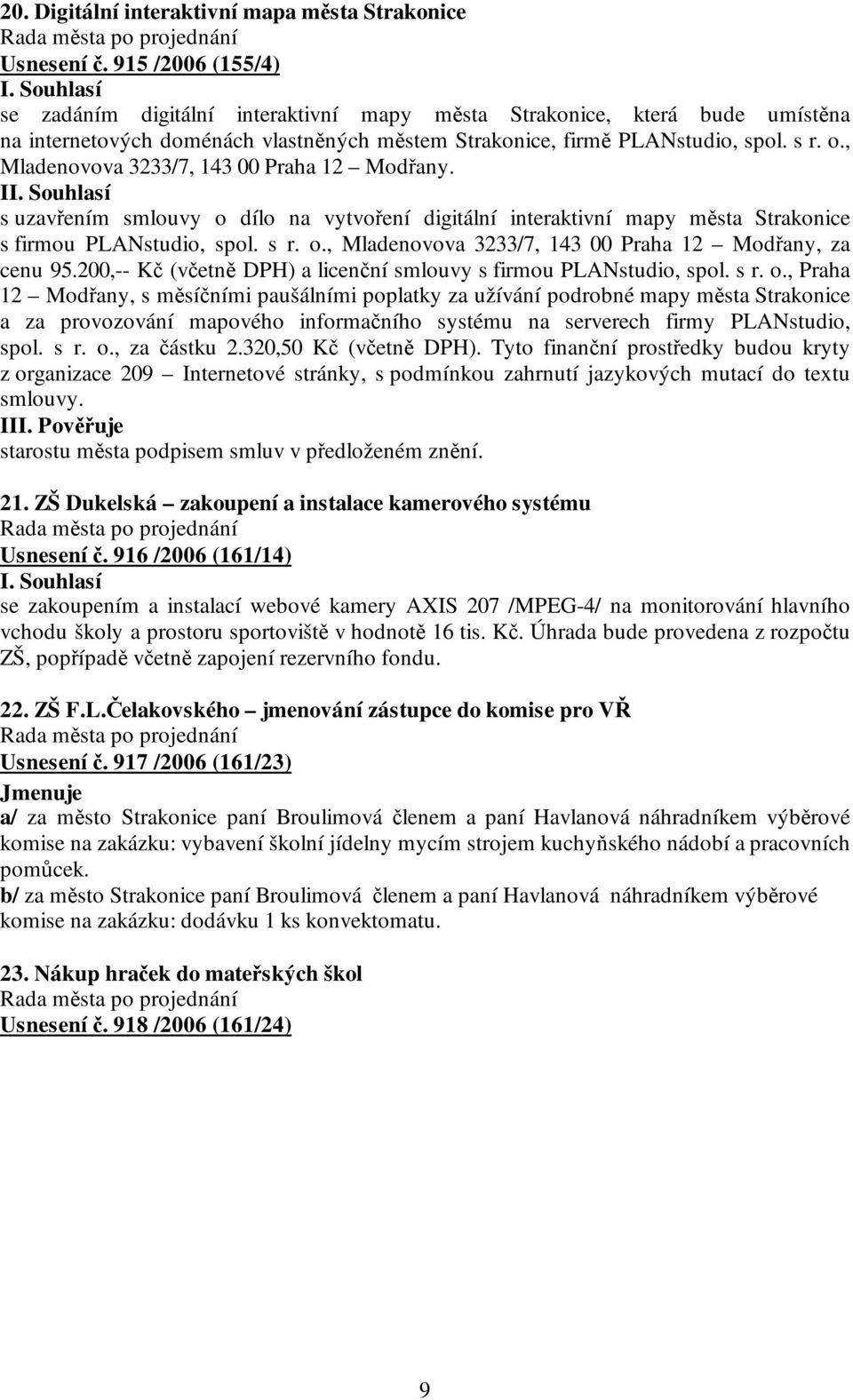 , Mladenovova 3233/7, 143 00 Praha 12 Modřany. I s uzavřením smlouvy o dílo na vytvoření digitální interaktivní mapy města Strakonice s firmou PLANstudio, spol. s r. o., Mladenovova 3233/7, 143 00 Praha 12 Modřany, za cenu 95.