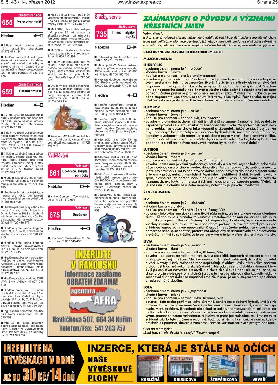 Prodej, úklid atd Menšíková 774 692 518 36letý, vyučený obraběč kovů, hledá práci ve výrobě, zámečník, kovovýroba, obsluha strojů, operátor ve výrobě Obsluha CNC fréz Praxe V ČR, EU Praxe v Belgii