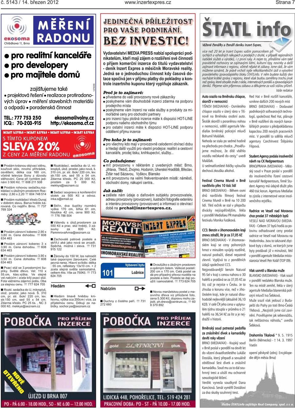 rozkládací křeslo Dunaj v dobrém stavu Barva hnědo károvaná Co nejdřív Brno 737 769 324 Prodám zánovní koberec 2,90 x 3,80 m Cena dohodou 608 634 463 Prodám zánovní koberec 3 x 3,90 m Cena dohodou