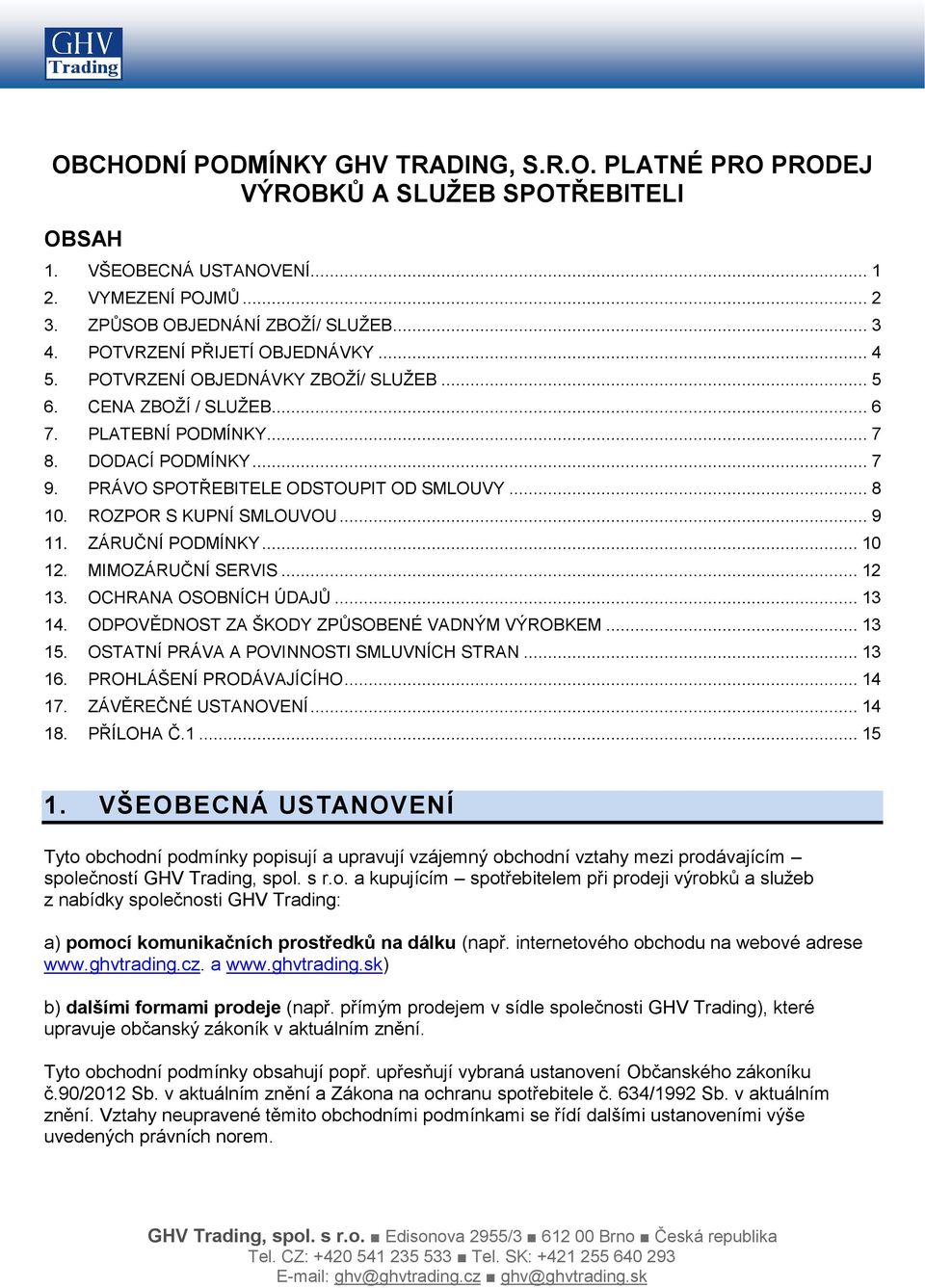 .. 8 10. ROZPOR S KUPNÍ SMLOUVOU... 9 11. ZÁRUČNÍ PODMÍNKY... 10 12. MIMOZÁRUČNÍ SERVIS... 12 13. OCHRANA OSOBNÍCH ÚDAJŮ... 13 14. ODPOVĚDNOST ZA ŠKODY ZPŮSOBENÉ VADNÝM VÝROBKEM... 13 15.