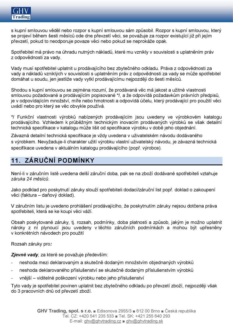 opak. Spotřebitel má právo na úhradu nutných nákladů, které mu vznikly v souvislosti s uplatněním práv z odpovědnosti za vady. Vady musí spotřebitel uplatnit u prodávajícího bez zbytečného odkladu.