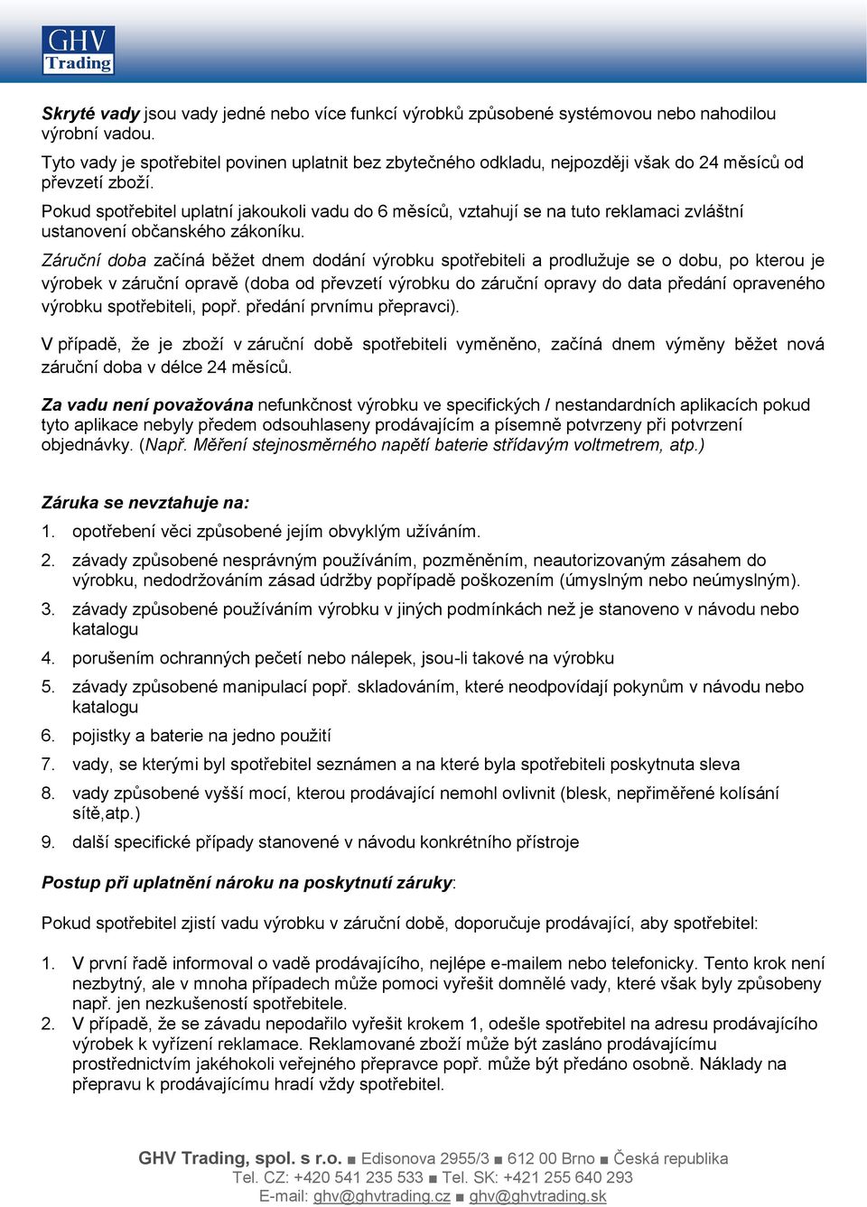 Pokud spotřebitel uplatní jakoukoli vadu do 6 měsíců, vztahují se na tuto reklamaci zvláštní ustanovení občanského zákoníku.