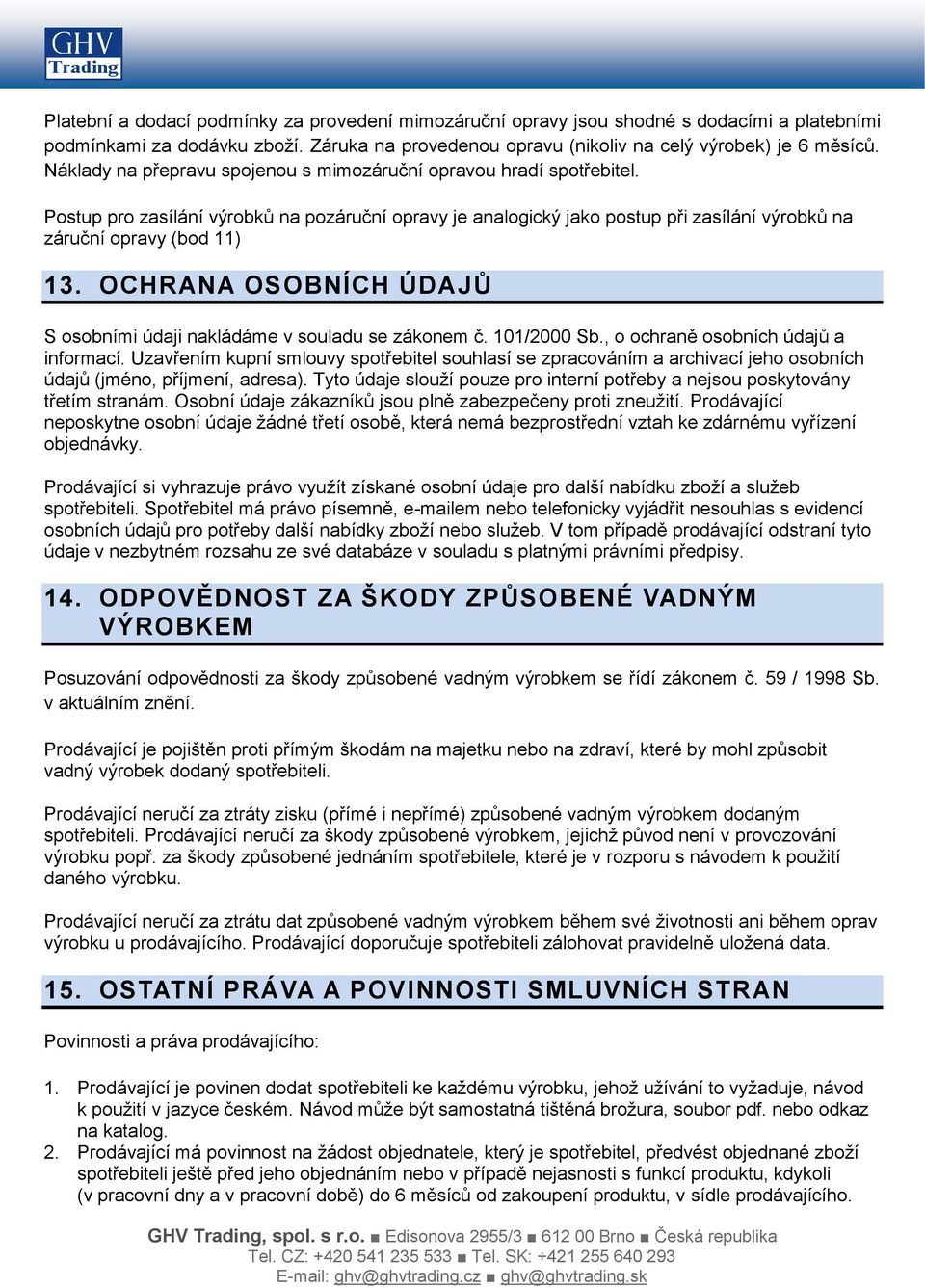 OCHRANA OSOBNÍCH ÚDAJŮ S osobními údaji nakládáme v souladu se zákonem č. 101/2000 Sb., o ochraně osobních údajů a informací.