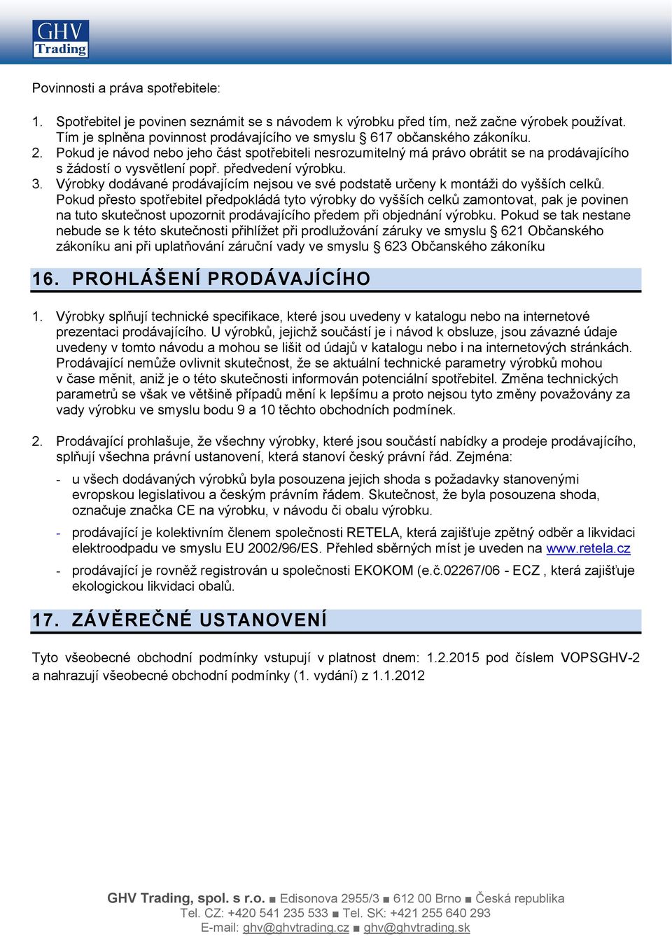 předvedení výrobku. 3. Výrobky dodávané prodávajícím nejsou ve své podstatě určeny k montáži do vyšších celků.