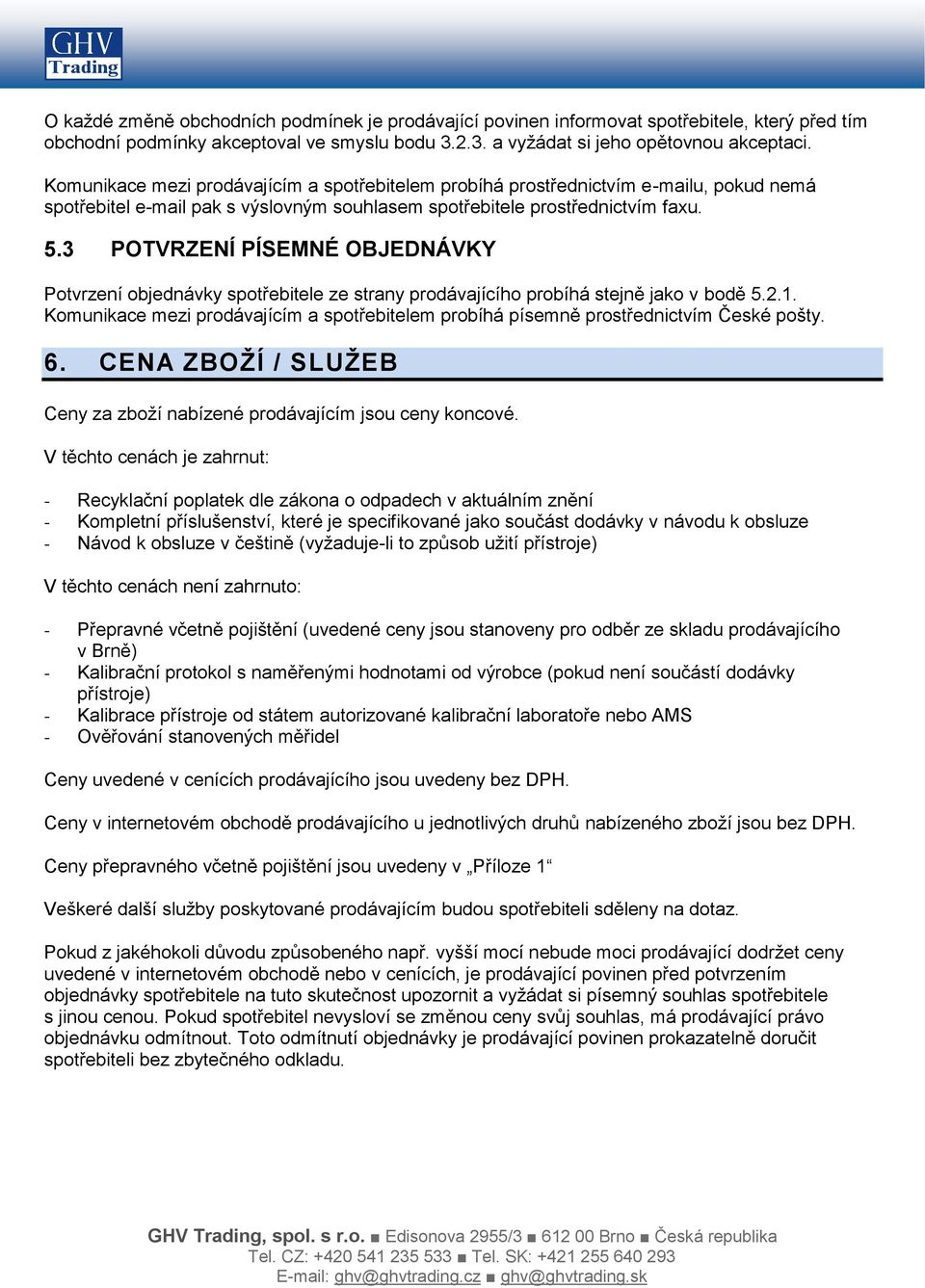 3 POTVRZENÍ PÍSEMNÉ OBJEDNÁVKY Potvrzení objednávky spotřebitele ze strany prodávajícího probíhá stejně jako v bodě 5.2.1.