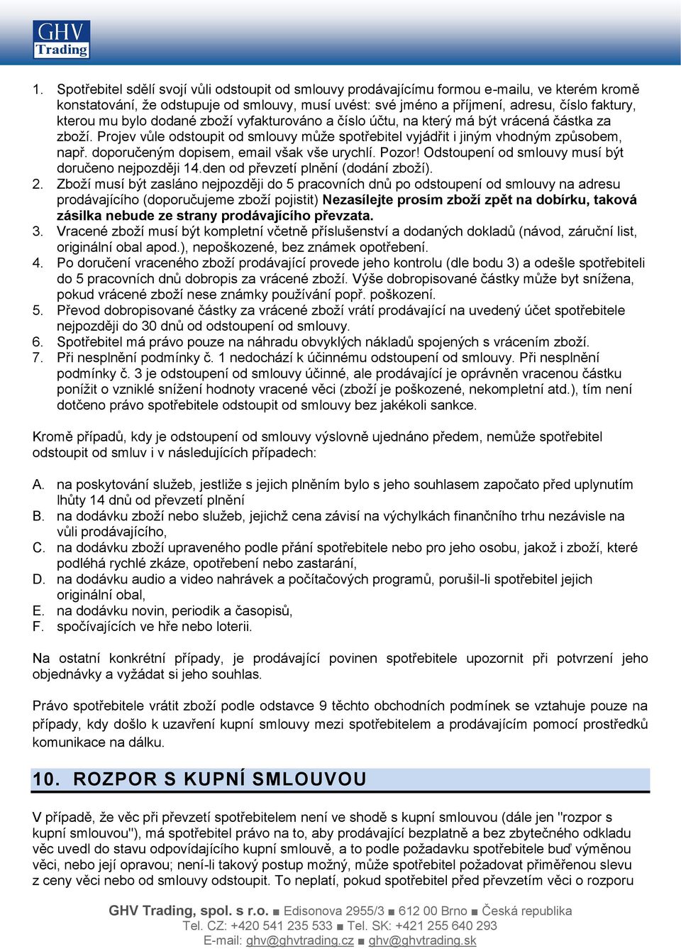 doporučeným dopisem, email však vše urychlí. Pozor! Odstoupení od smlouvy musí být doručeno nejpozději 14.den od převzetí plnění (dodání zboží). 2.