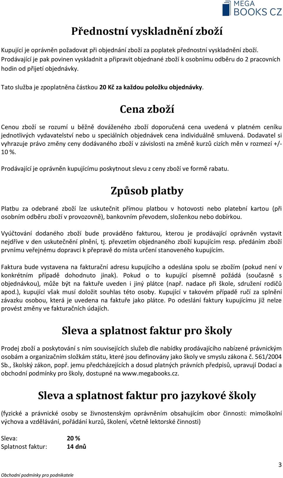 Cena zboží Cenou zboží se rozumí u běžně dováženého zboží doporučená cena uvedená v platném ceníku jednotlivých vydavatelství nebo u speciálních objednávek cena individuálně smluvená.