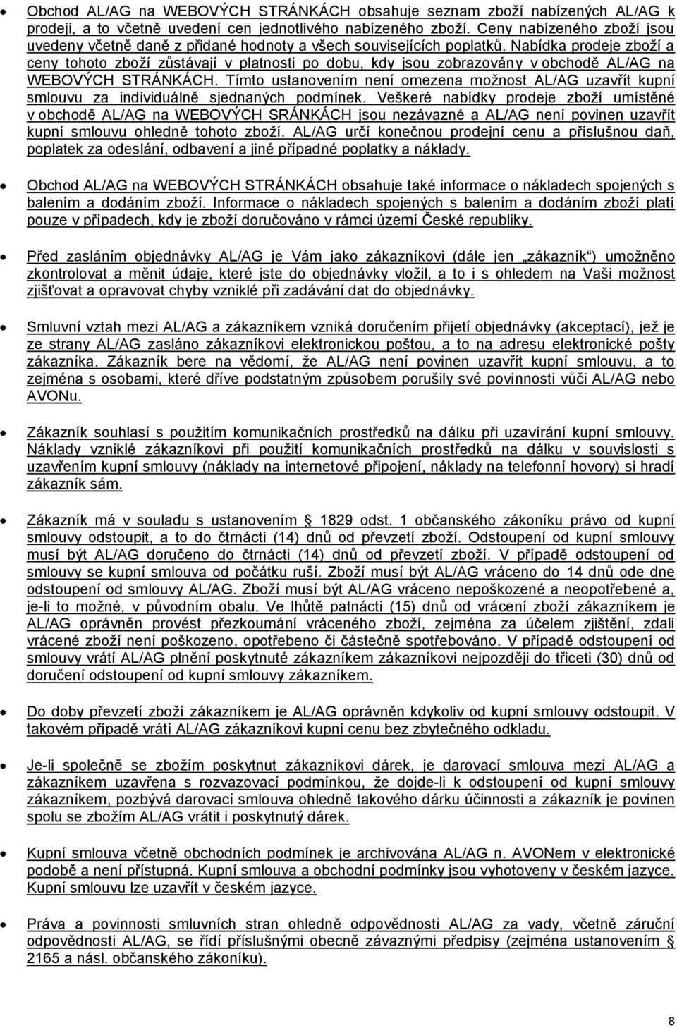 Nabídka prodeje zboží a ceny tohoto zboží zůstávají v platnosti po dobu, kdy jsou zobrazovány v obchodě AL/AG na WEBOVÝCH STRÁNKÁCH.