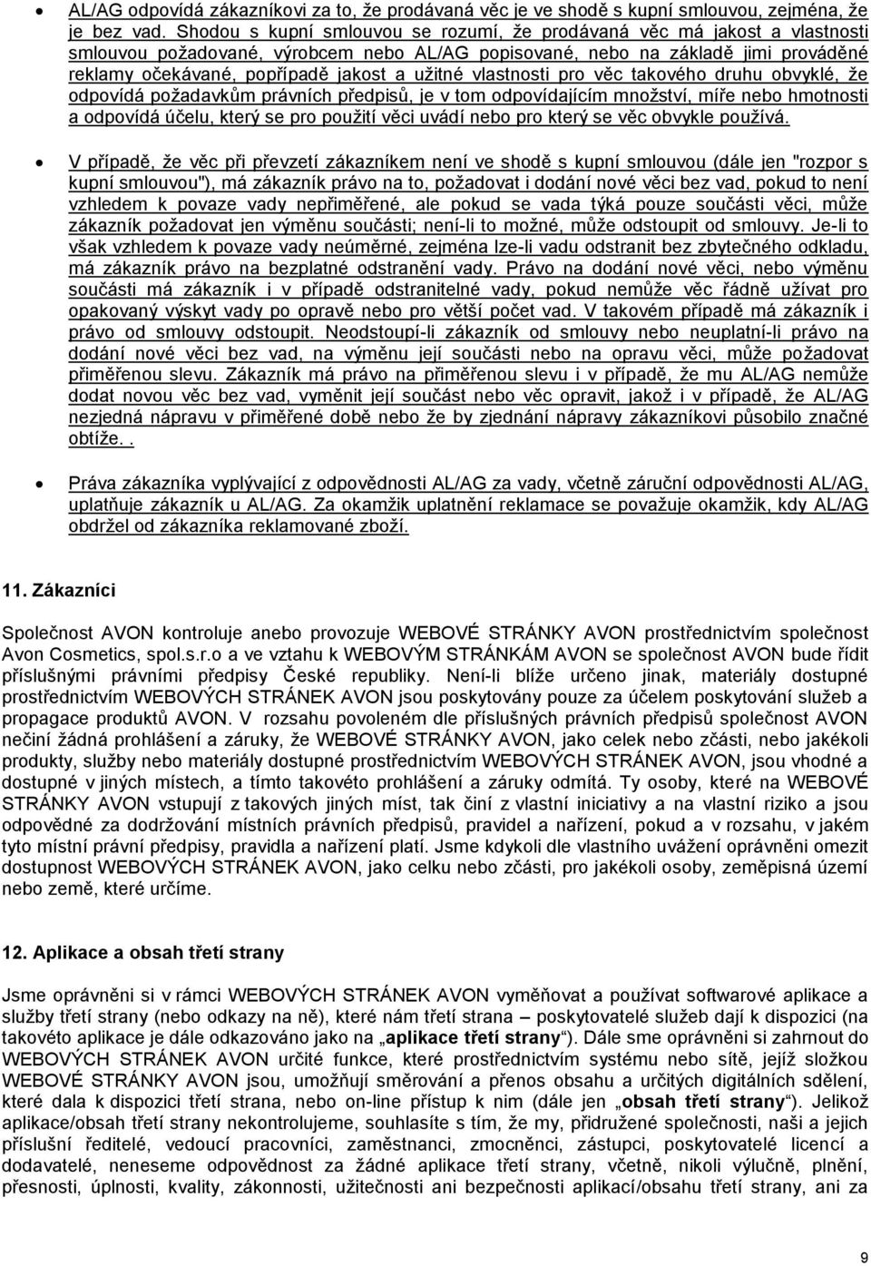 užitné vlastnosti pro věc takového druhu obvyklé, že odpovídá požadavkům právních předpisů, je v tom odpovídajícím množství, míře nebo hmotnosti a odpovídá účelu, který se pro použití věci uvádí nebo