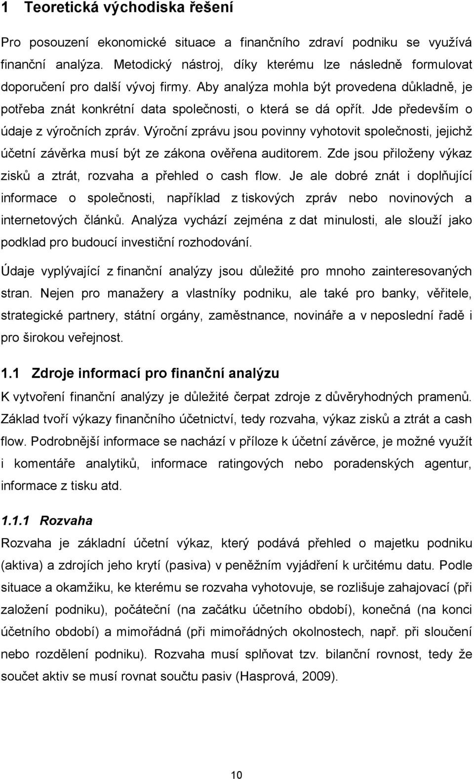 Jde především o údaje z výročních zpráv. Výroční zprávu jsou povinny vyhotovit společnosti, jejichž účetní závěrka musí být ze zákona ověřena auditorem.