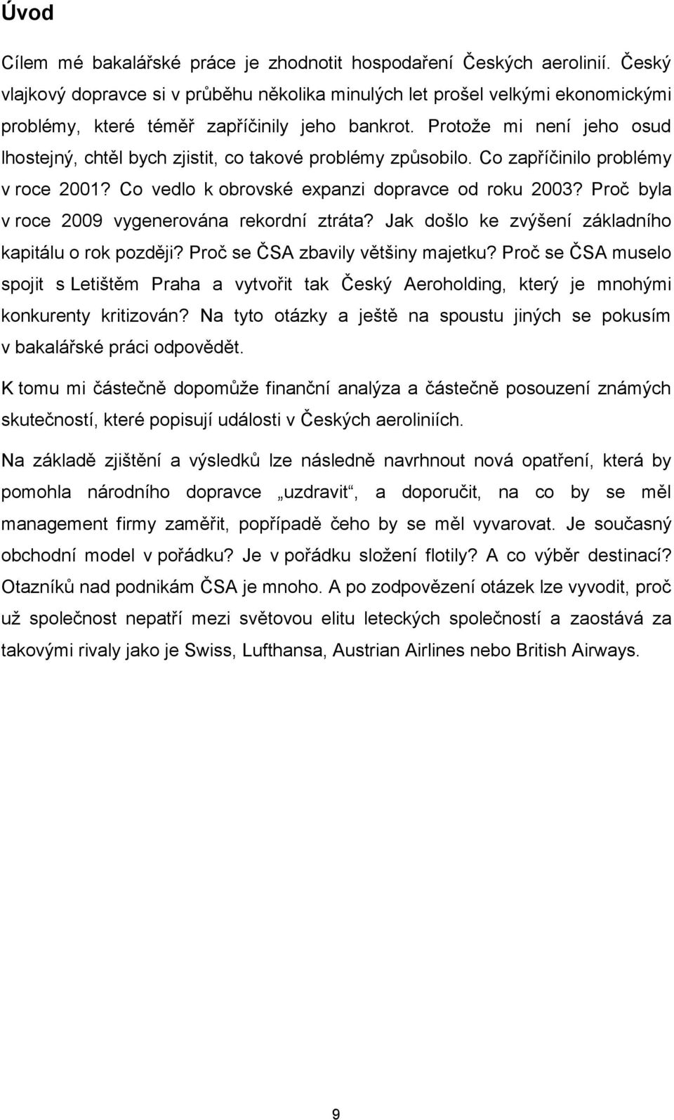 Protože mi není jeho osud lhostejný, chtěl bych zjistit, co takové problémy způsobilo. Co zapříčinilo problémy v roce 2001? Co vedlo k obrovské expanzi dopravce od roku 2003?