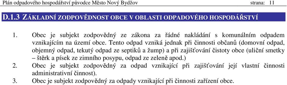 Tento odpad vzniká jednak při činnosti občanů (domovní odpad, objemný odpad, tekutý odpad ze septiků a žump) a při zajišťování čistoty obce (uliční smetky štěrk