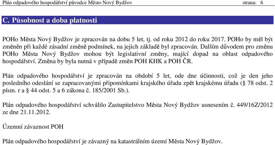 Dalším důvodem pro změnu POHo Města Nový Bydžov mohou být legislativní změny, mající dopad na oblast odpadového hospodářství. Změna by byla nutná v případě změn POH KHK a POH ČR.