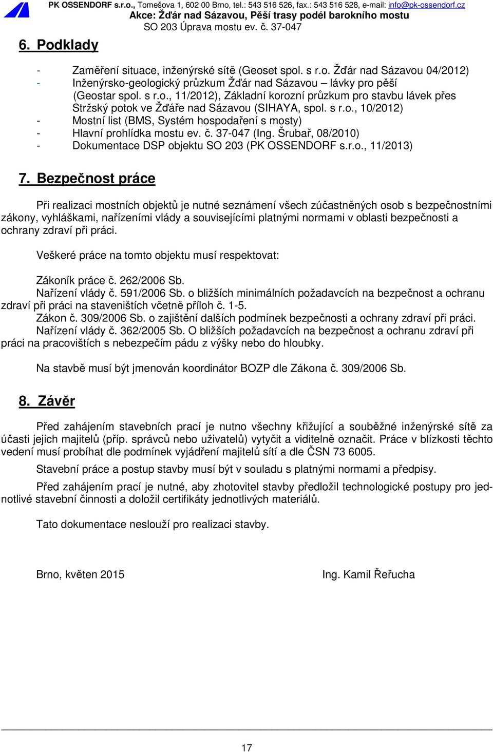 Bezpečnost práce Při realizaci mostních objektů je nutné seznámení všech zúčastněných osob s bezpečnostními zákony, vyhláškami, nařízeními vlády a souvisejícími platnými normami v oblasti bezpečnosti