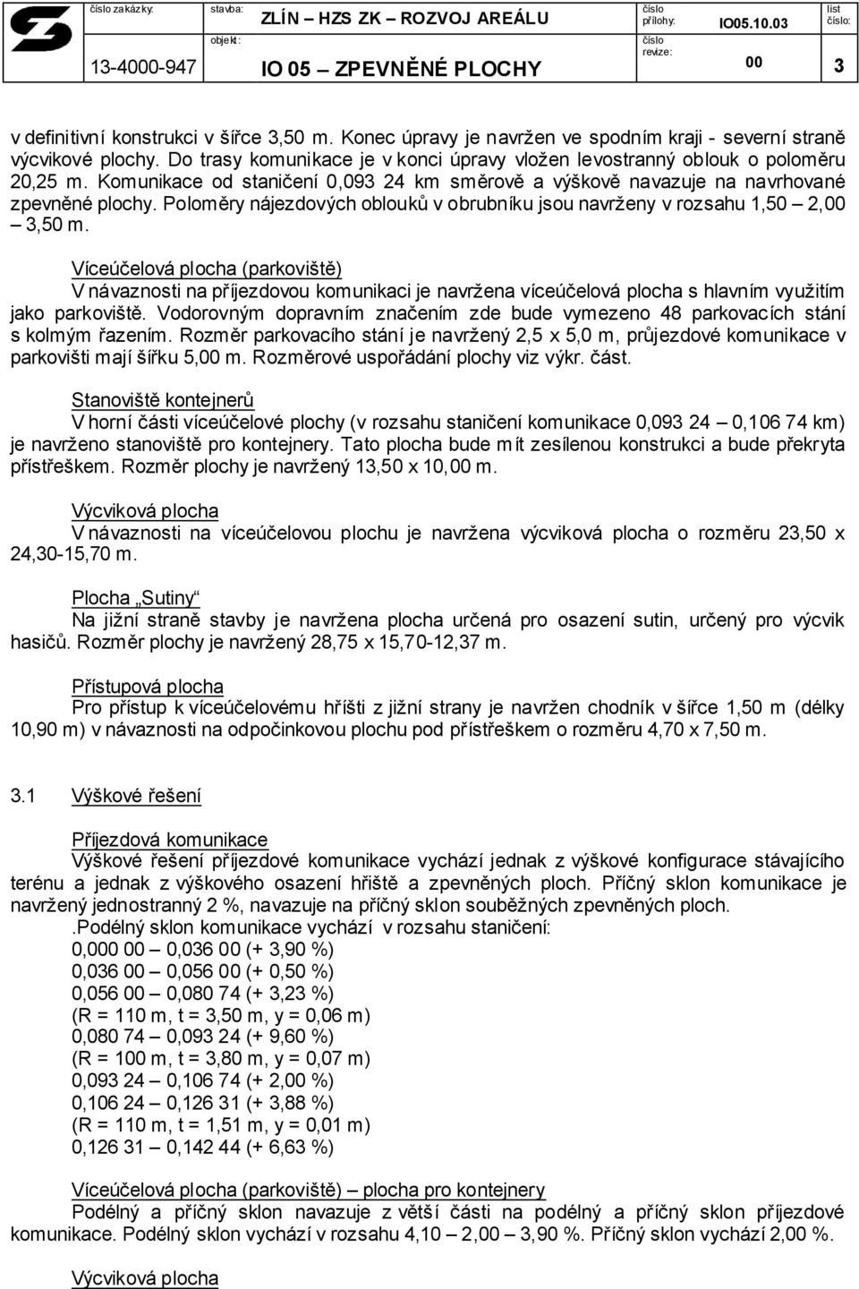 Poloměry nájezdových oblouků v obrubníku jsou navrženy v rozsahu 1,50 2,00 3,50 m.