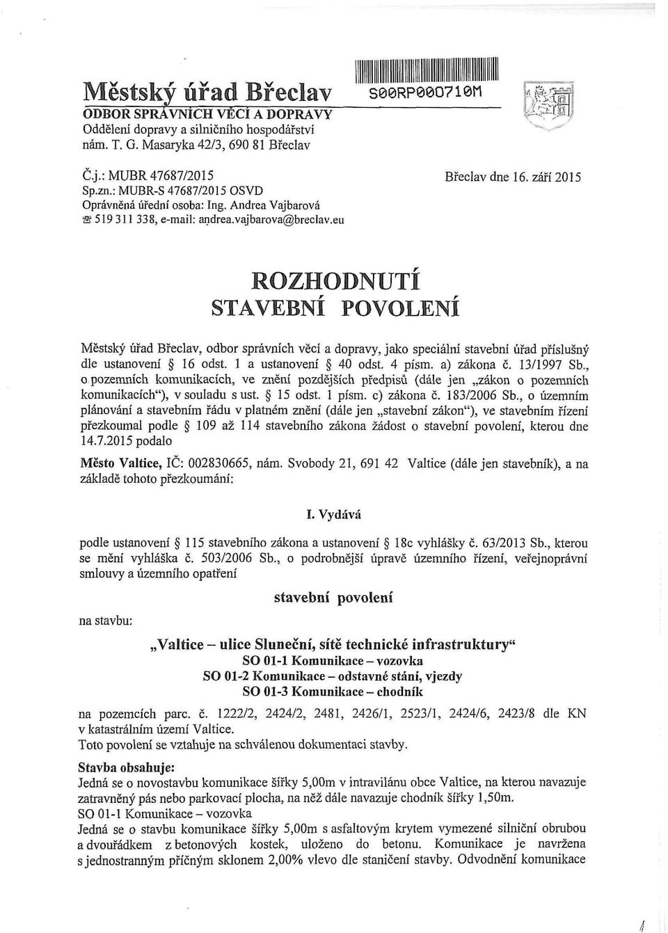 eu ROZHODNUTI STAVEBNÍ POVOLENÍ Městský úřad Břeclav, odbor správních věcí a dopravy, jako speciální stavební úřad příslušný dle ustanovení 16 odst 1 a ustanovení 40 odst. 4 písm. a) zákona č.