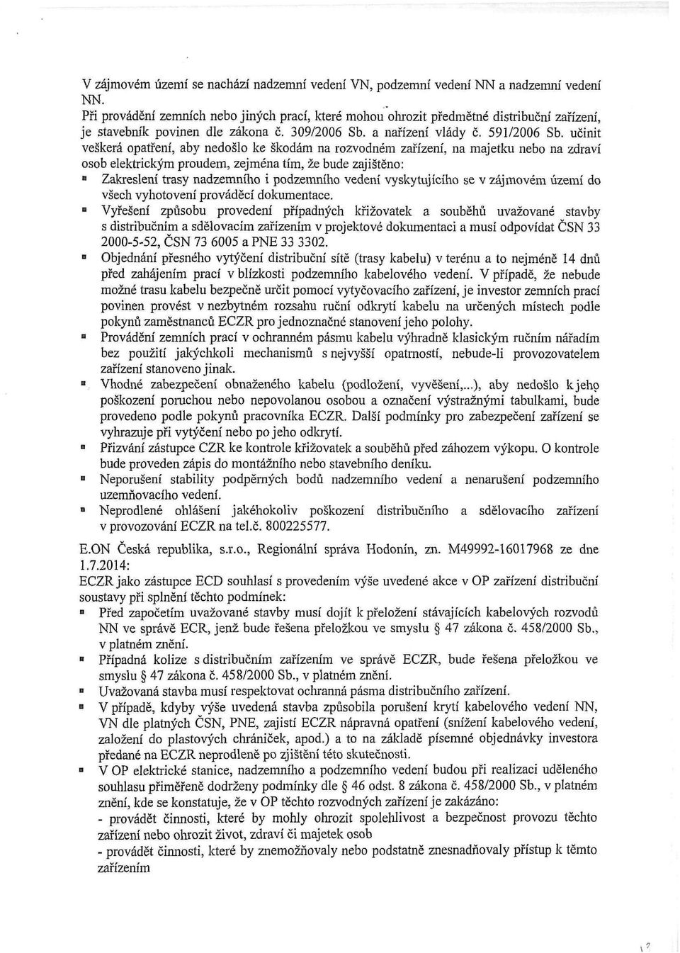 učinit veškerá opatření, aby nedošlo ke škodám na rozvodném zařízení, na majetku nebo na zdraví osob elektrickým proudem, zejména tím, že bude zajištěno: Zakreslení trasy nadzemního i podzemního