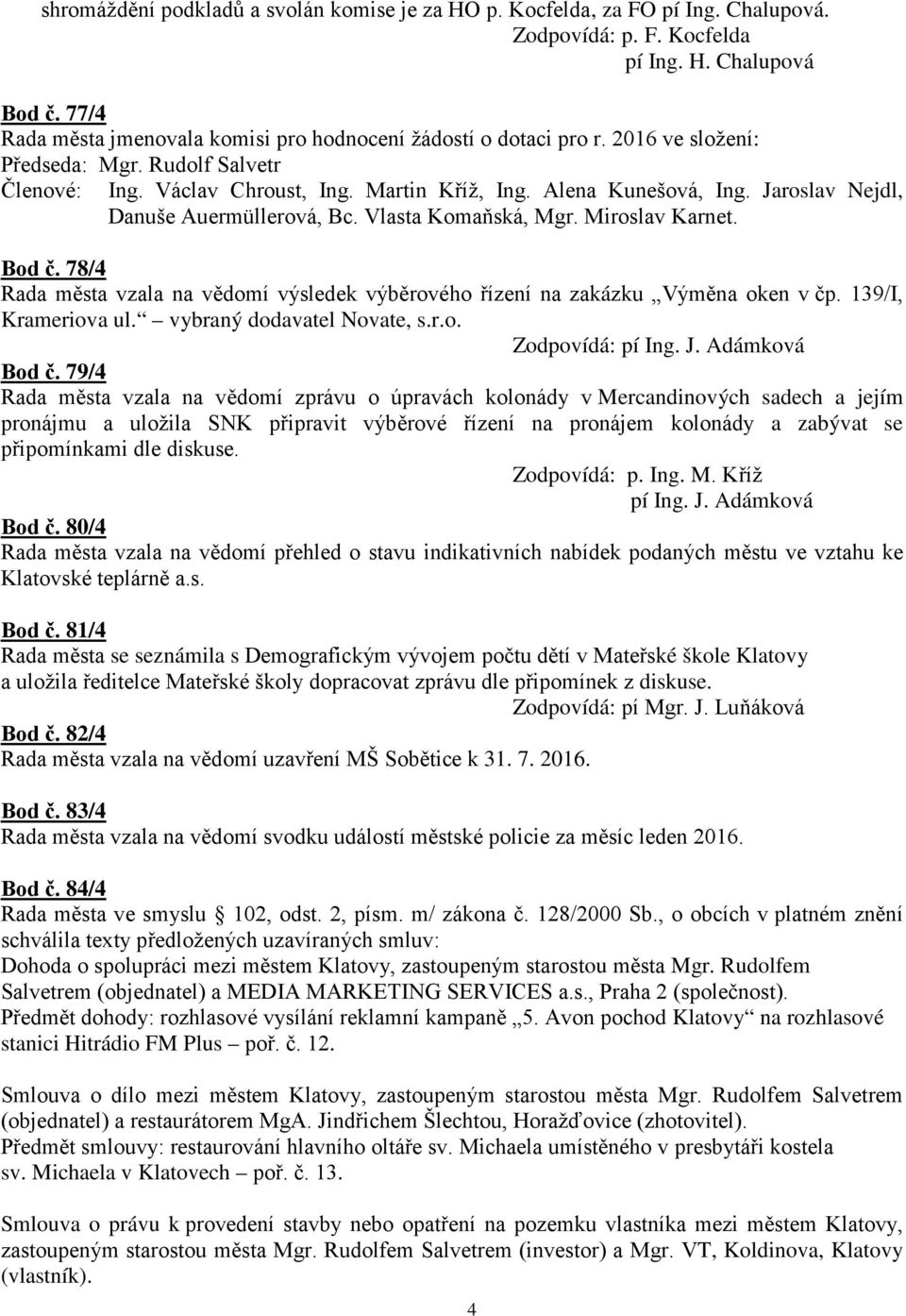 Miroslav Karnet. Bod č. 78/4 Rada města vzala na vědomí výsledek výběrového řízení na zakázku Výměna oken v čp. 139/I, Krameriova ul. vybraný dodavatel Novate, s.r.o. Zodpovídá: pí Ing. J.