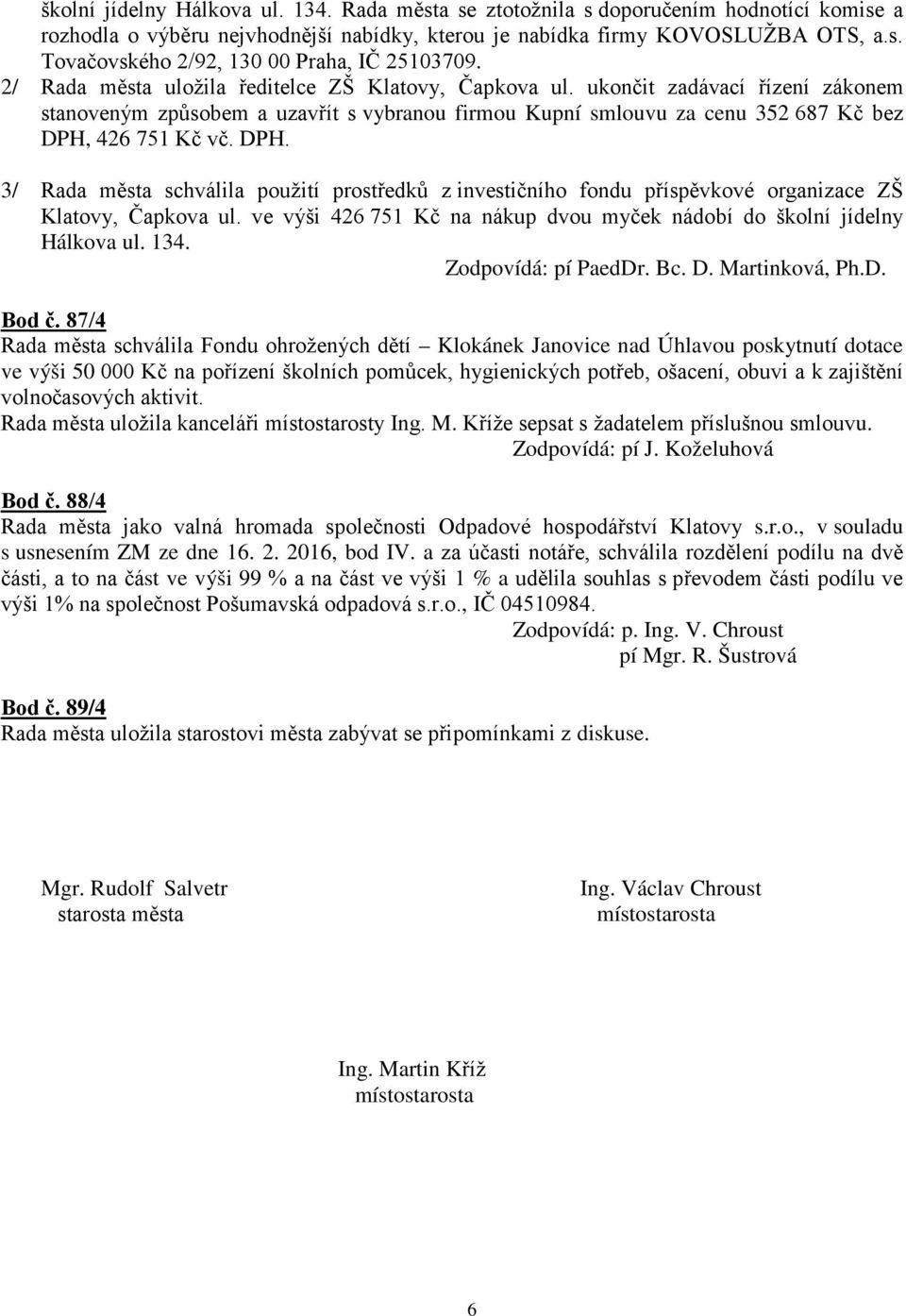 426 751 Kč vč. DPH. 3/ Rada města schválila použití prostředků z investičního fondu příspěvkové organizace ZŠ Klatovy, Čapkova ul.