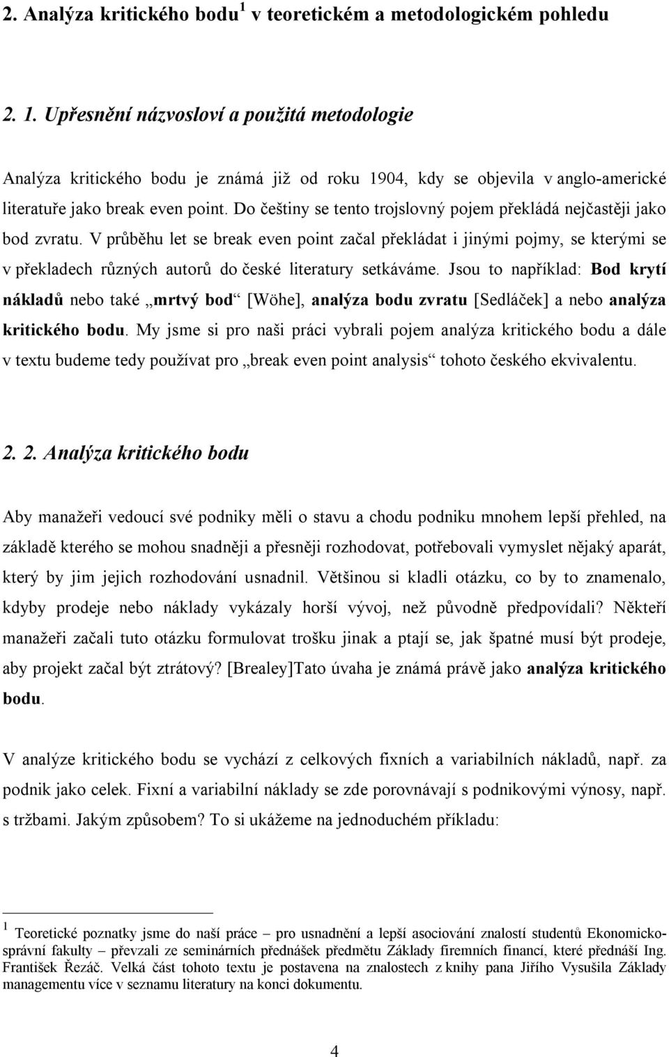 V průběhu let se break even point začal překládat i jinými pojmy, se kterými se v překladech různých autorů do české literatury setkáváme.