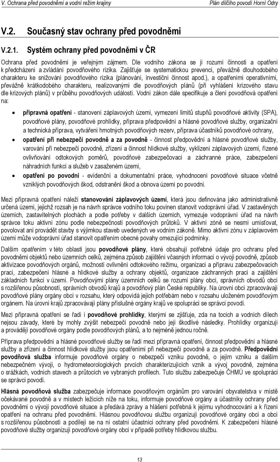 Zajišťuje se systematickou prevencí, převážně dlouhodobého charakteru ke snižování povodňového rizika (plánování, investiční činnost apod.
