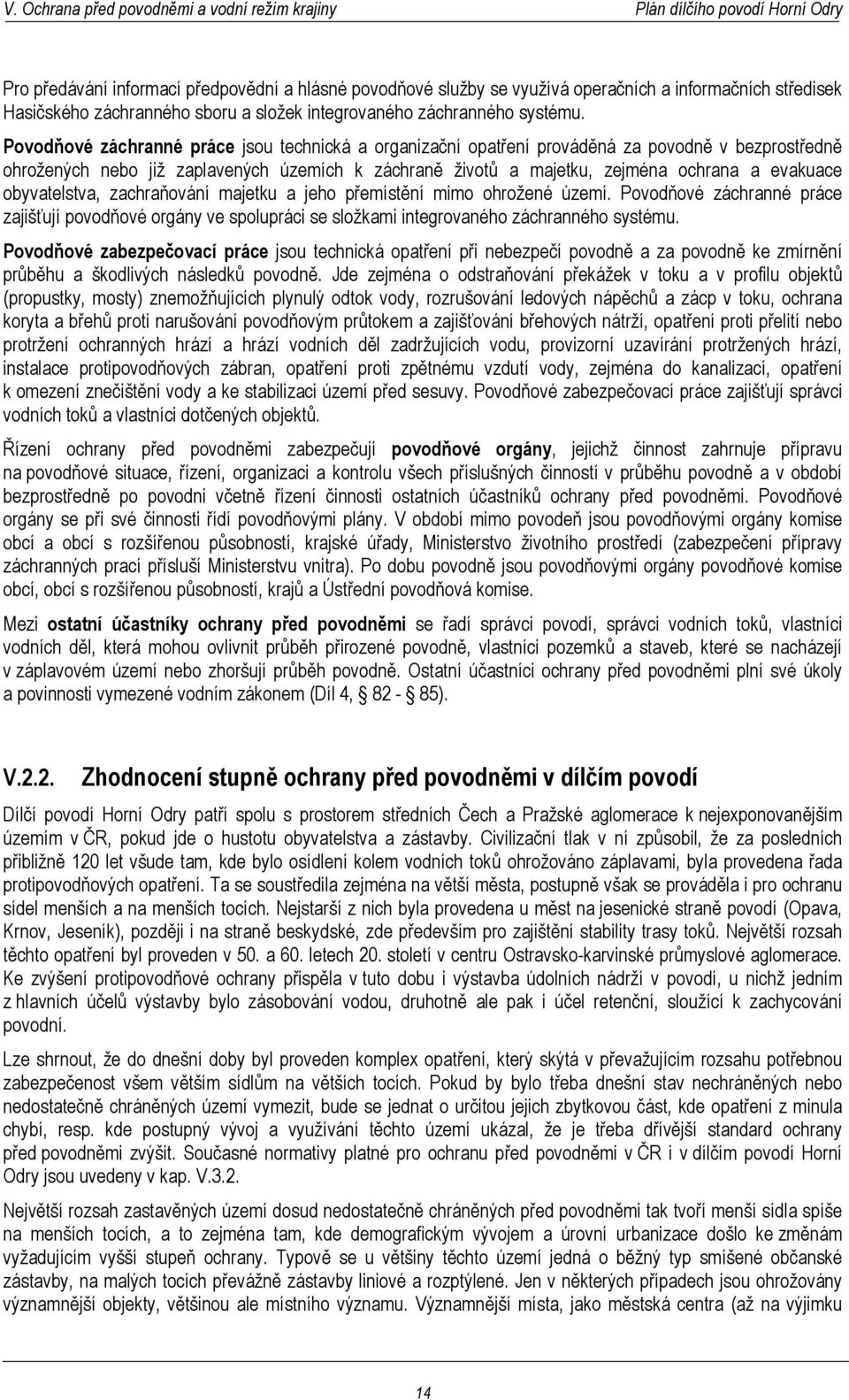 obyvatelstva, zachraňování majetku a jeho přemístění mimo ohrožené území. Povodňové záchranné práce zajišťují povodňové orgány ve spolupráci se složkami integrovaného záchranného systému.