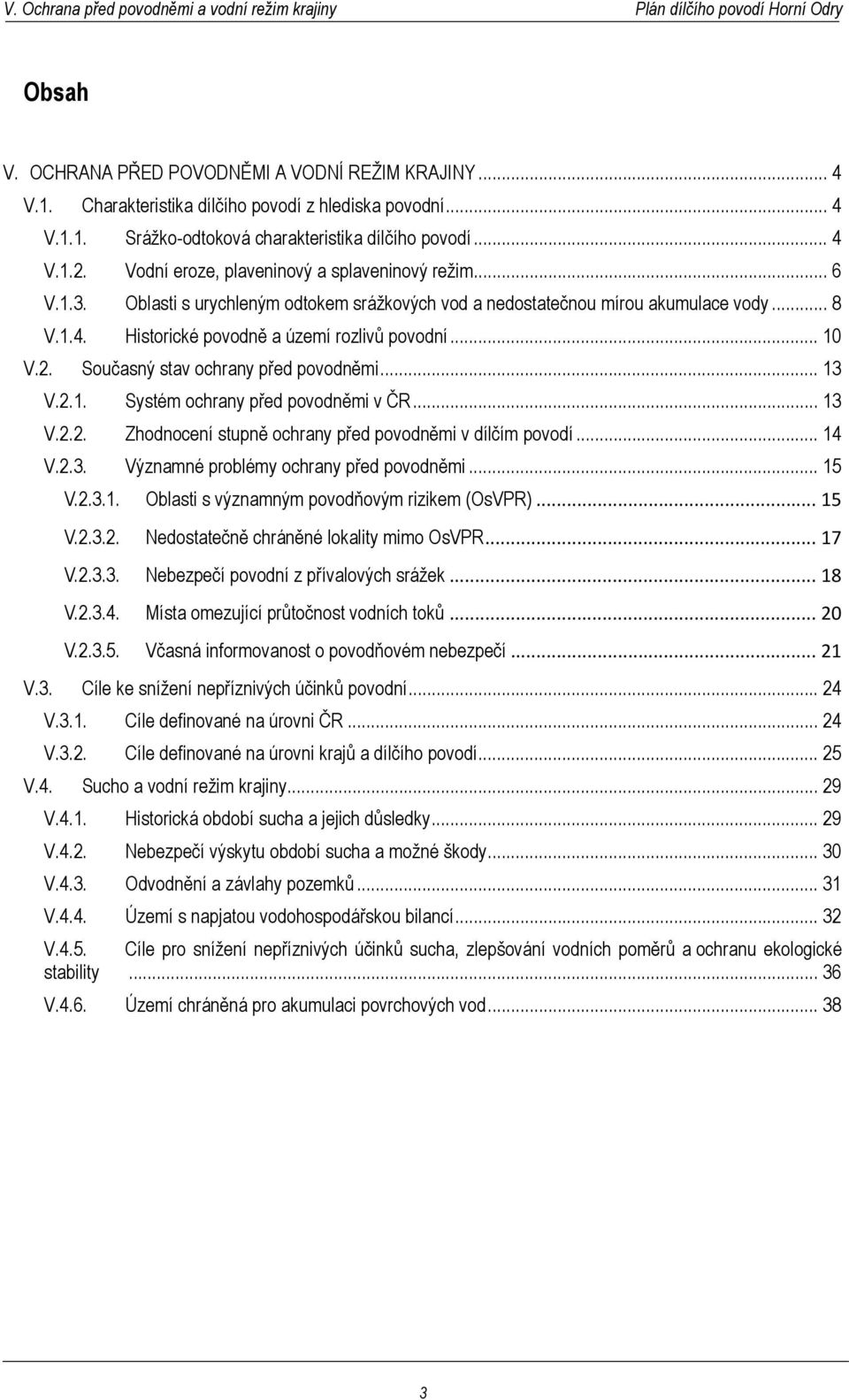 Současný stav ochrany před povodněmi... 13 V.2.1. Systém ochrany před povodněmi v ČR... 13 V.2.2. Zhodnocení stupně ochrany před povodněmi v dílčím povodí... 14 V.2.3. Významné problémy ochrany před povodněmi.