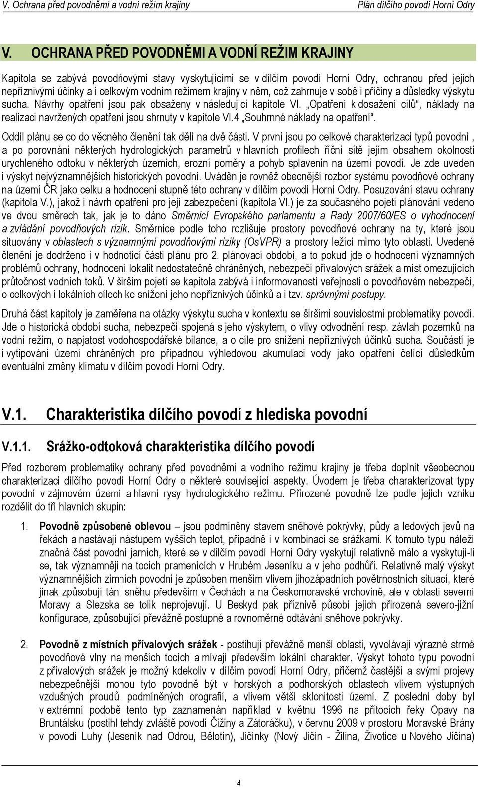 Opatření k dosažení cílů, náklady na realizaci navržených opatření jsou shrnuty v kapitole VI.4 Souhrnné náklady na opatření. Oddíl plánu se co do věcného členění tak dělí na dvě části.