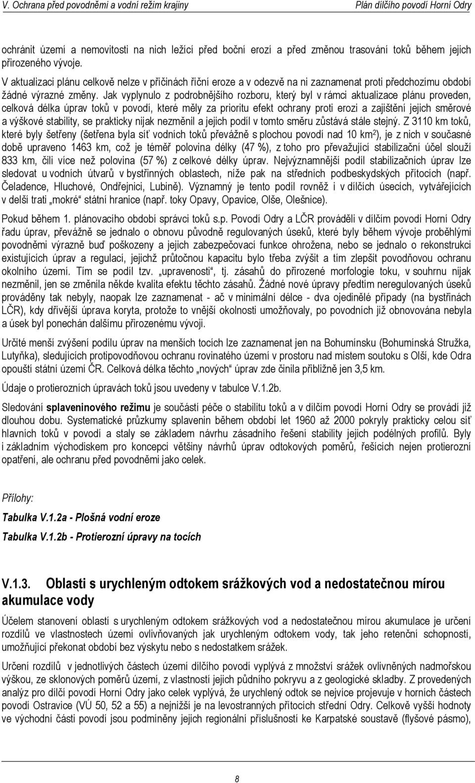Jak vyplynulo z podrobnějšího rozboru, který byl v rámci aktualizace plánu proveden, celková délka úprav toků v povodí, které měly za prioritu efekt ochrany proti erozi a zajištění jejich směrové a