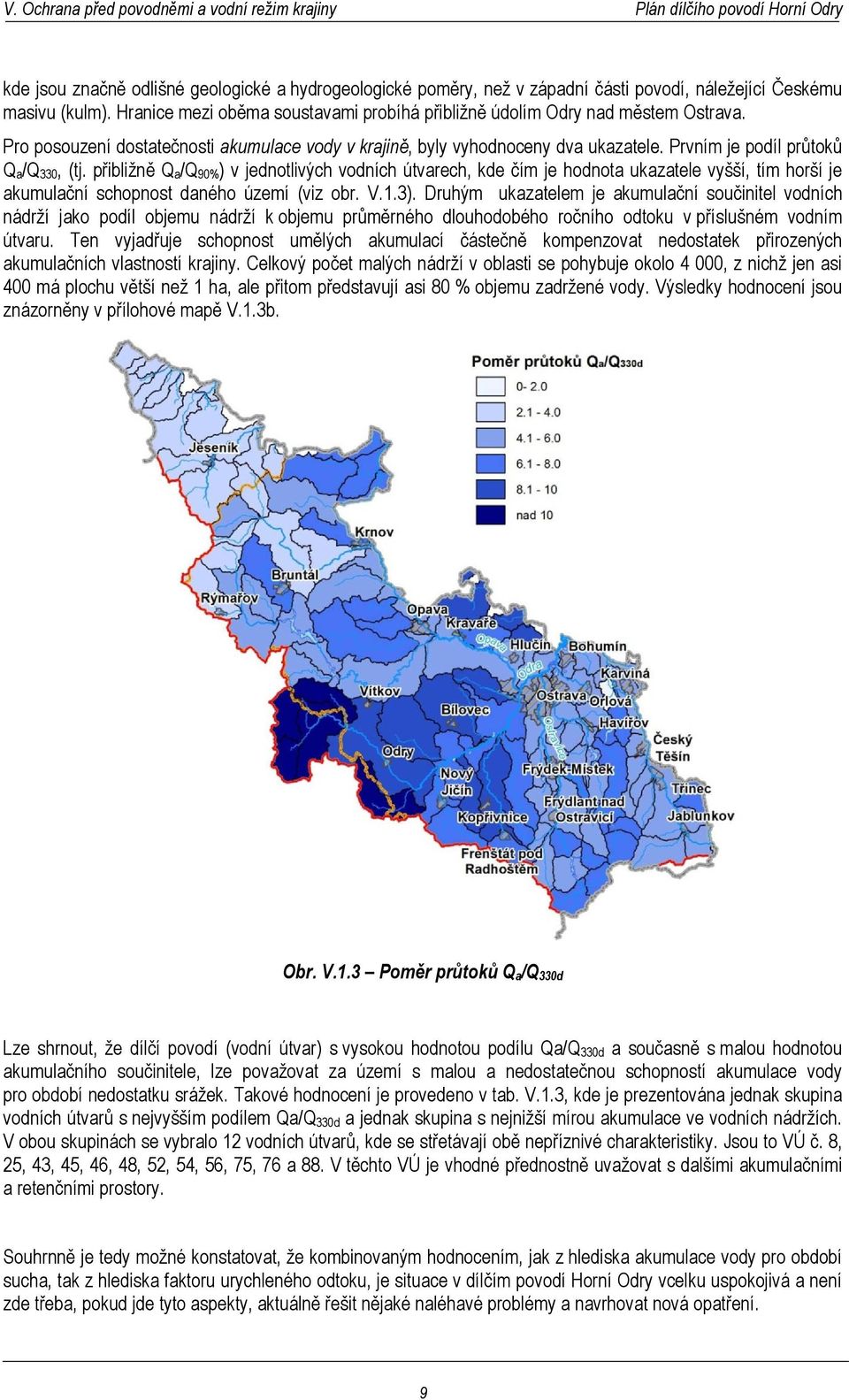 Prvním je podíl průtoků Q a /Q 330, (tj. přibližně Q a /Q 90% ) v jednotlivých vodních útvarech, kde čím je hodnota ukazatele vyšší, tím horší je akumulační schopnost daného území (viz obr. V.1.3).
