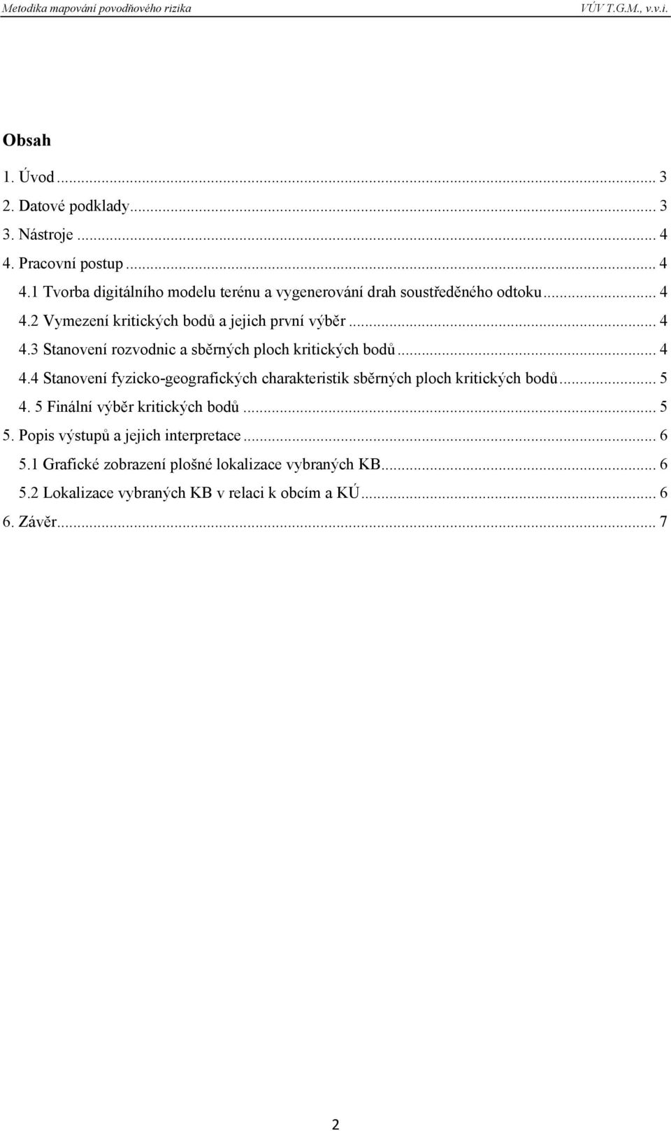 .. 5 4. 5 Finální výběr kritických bodů... 5 5. Popis výstupů a jejich interpretace... 6 5.1 Grafické zobrazení plošné lokalizace vybraných KB.