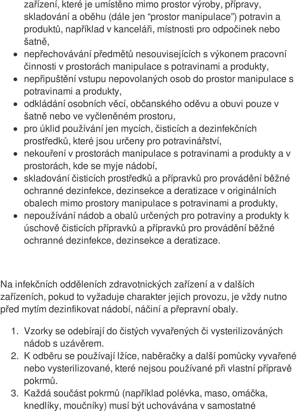 produkty, odkládání osobních věcí, občanského oděvu a obuvi pouze v šatně nebo ve vyčleněném prostoru, pro úklid používání jen mycích, čisticích a dezinfekčních prostředků, které jsou určeny pro