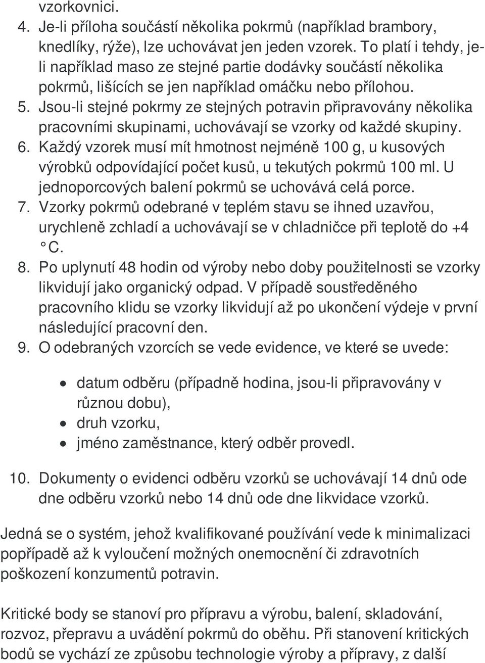 Jsou-li stejné pokrmy ze stejných potravin připravovány několika pracovními skupinami, uchovávají se vzorky od každé skupiny. 6.