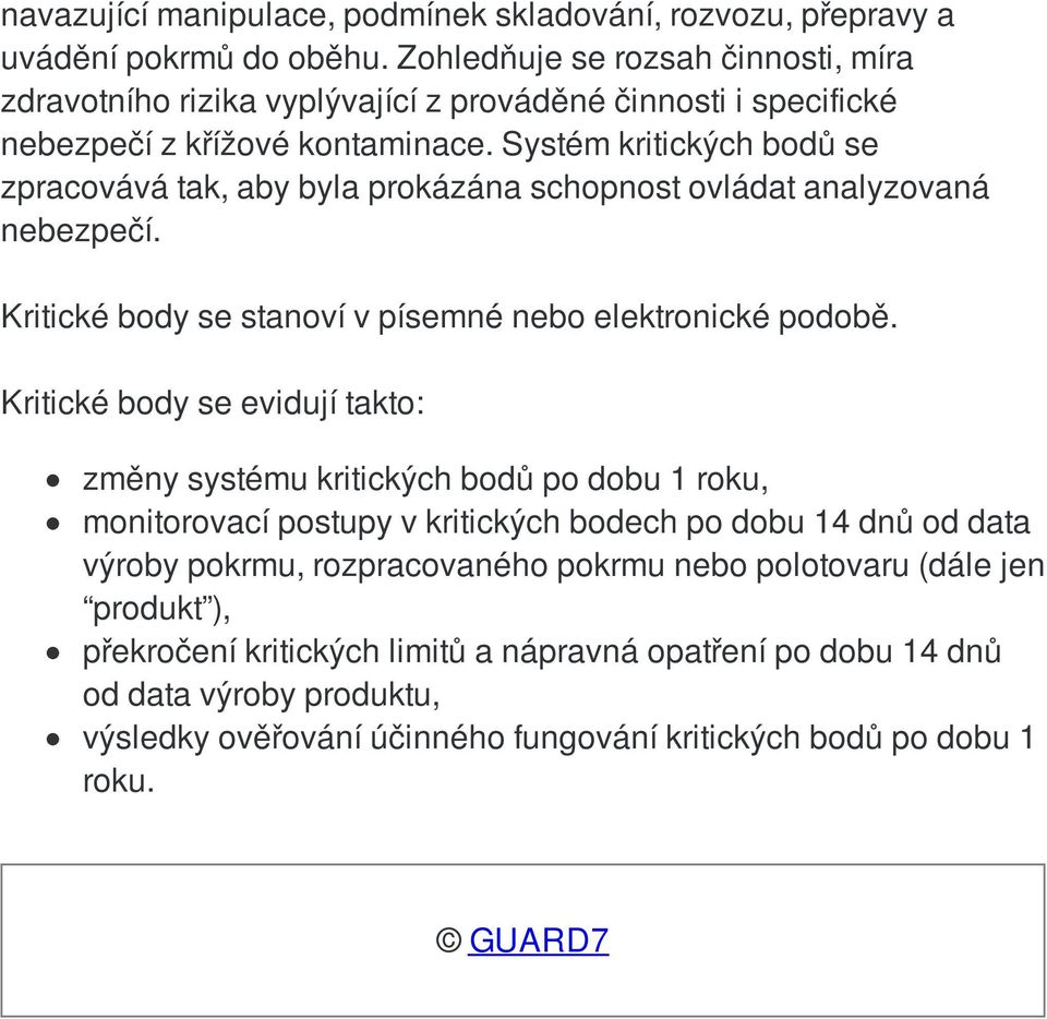 Systém kritických bodů se zpracovává tak, aby byla prokázána schopnost ovládat analyzovaná nebezpečí. Kritické body se stanoví v písemné nebo elektronické podobě.