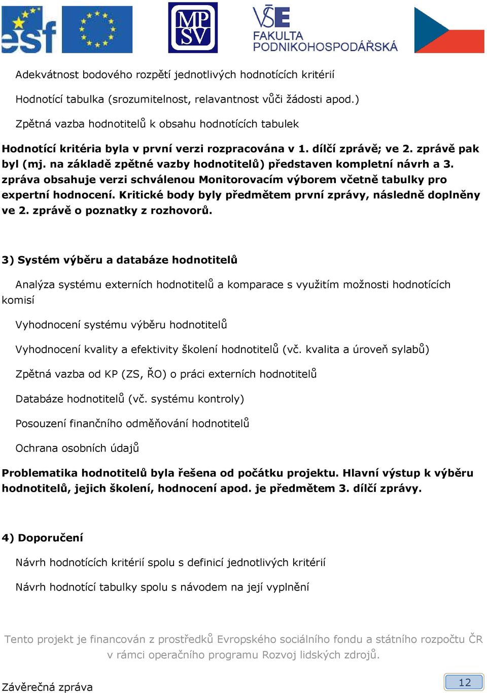 na základě zpětné vazby hodnotitelů) představen kompletní návrh a 3. zpráva obsahuje verzi schválenou Monitorovacím výborem včetně tabulky pro expertní hodnocení.