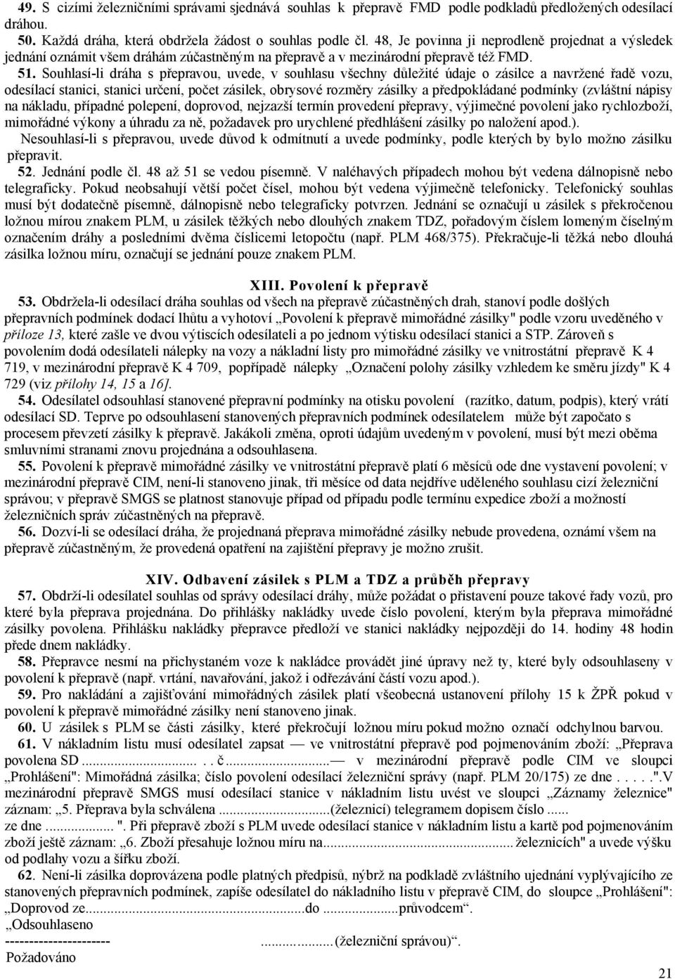 Souhlasí-li dráha s přepravou, uvede, v souhlasu všechny důležité údaje o zásilce a navržené řadě vozu, odesílací stanici, stanici určení, počet zásilek, obrysové rozměry zásilky a předpokládané