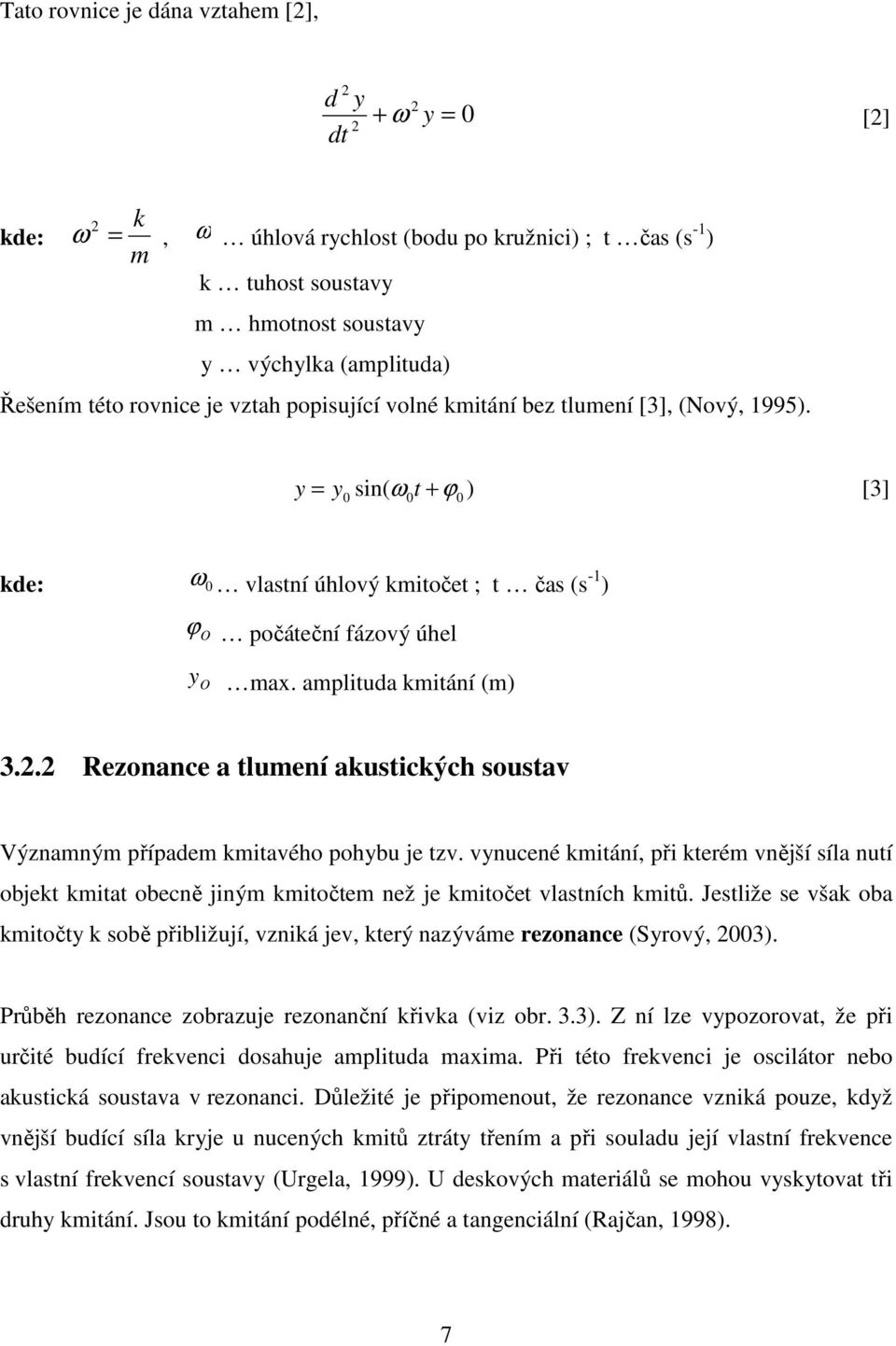 amplituda kmitání (m) 3.2.2 Rezonance a tlumení akustických soustav Významným případem kmitavého pohybu je tzv.