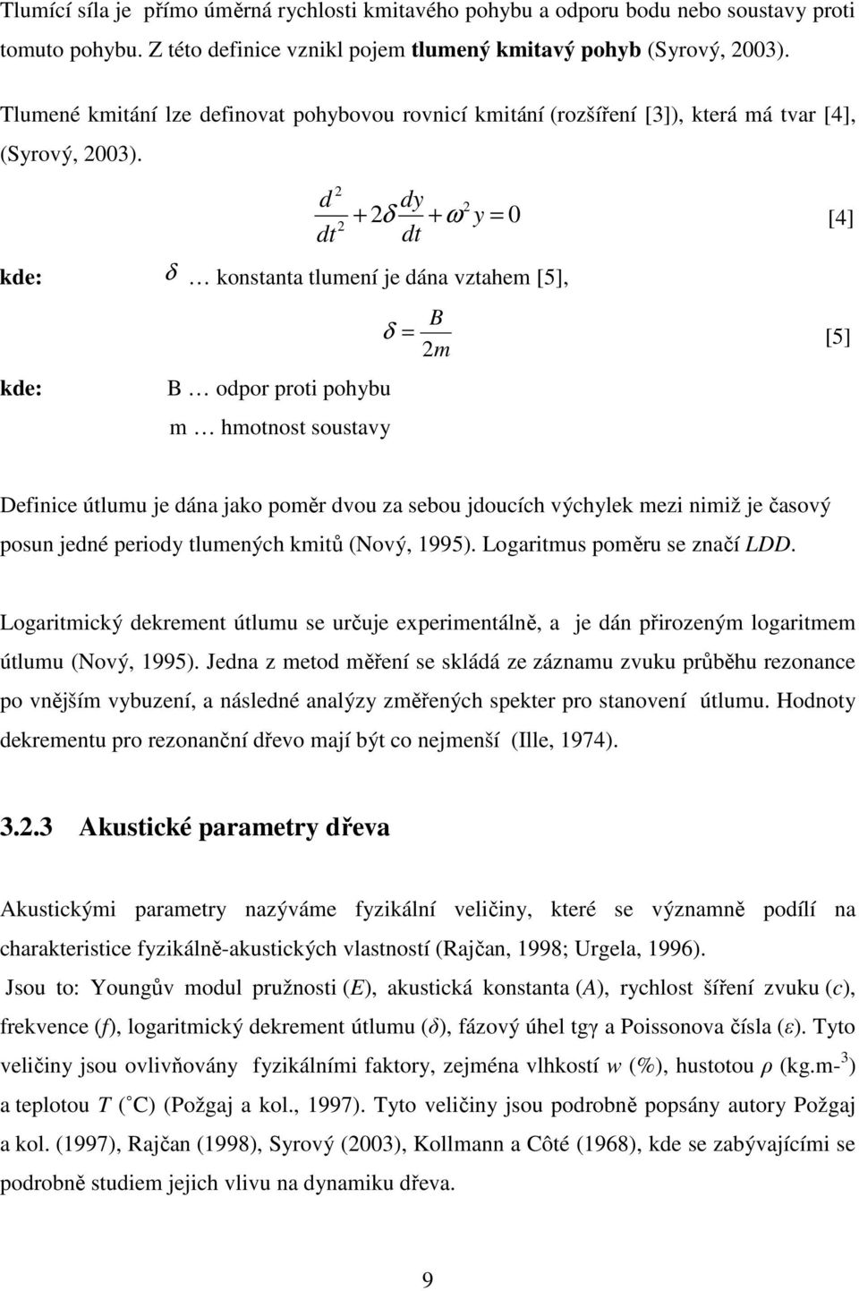 d dt 2 2 dy 2 + 2δ + ω y = 0 [4] dt kde: δ konstanta tlumení je dána vztahem [5], B δ = [5] 2m kde: B odpor proti pohybu m hmotnost soustavy Definice útlumu je dána jako poměr dvou za sebou jdoucích