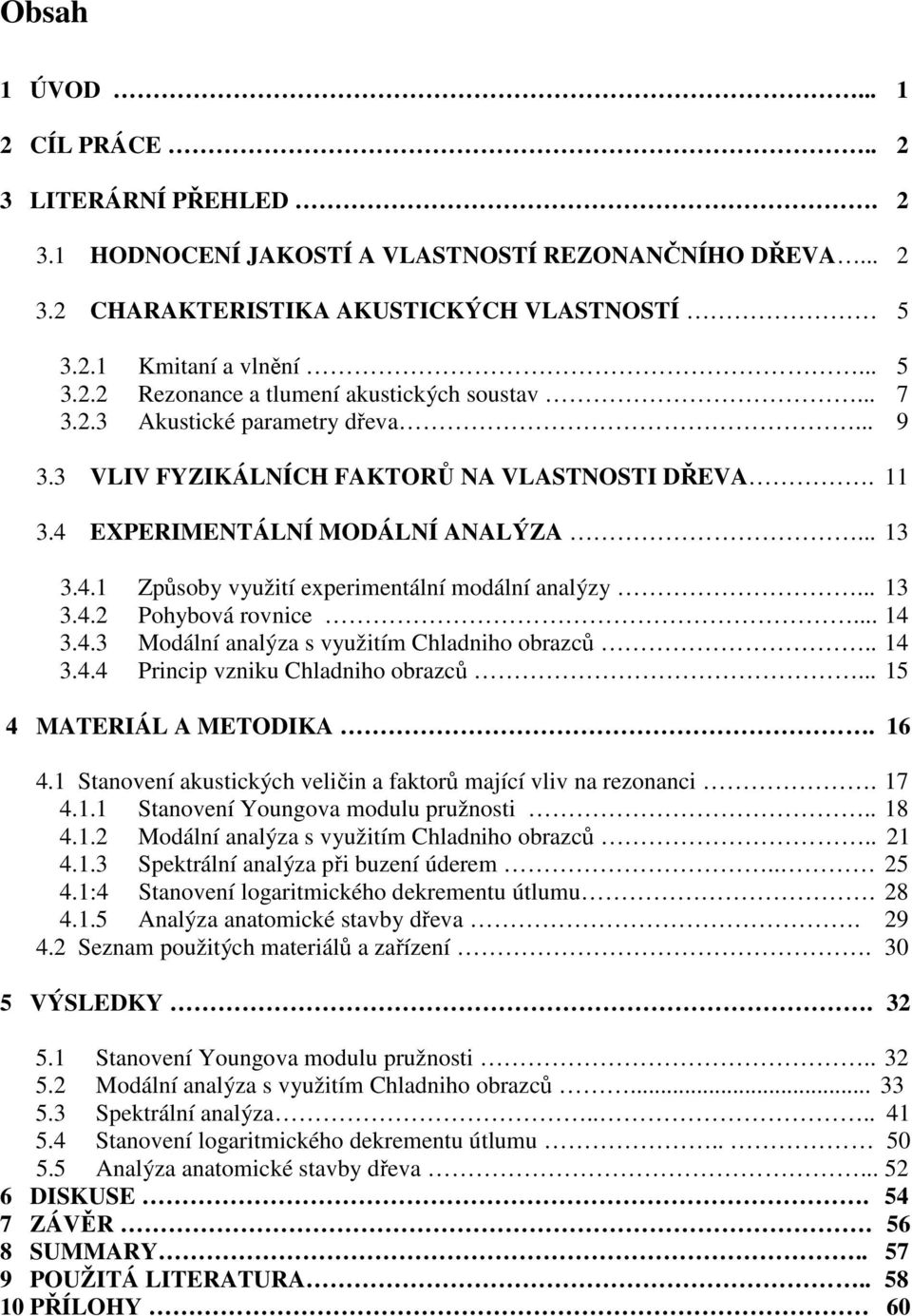 .. 14 3.4.3 Modální analýza s využitím Chladniho obrazců.. 14 3.4.4 Princip vzniku Chladniho obrazců... 15 4 MATERIÁL A METODIKA. 16 4.
