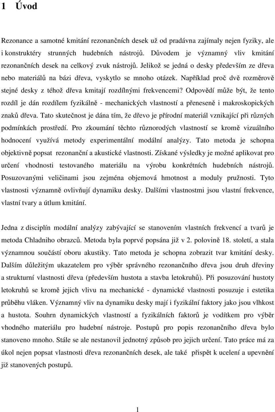 Například proč dvě rozměrově stejné desky z téhož dřeva kmitají rozdílnými frekvencemi?